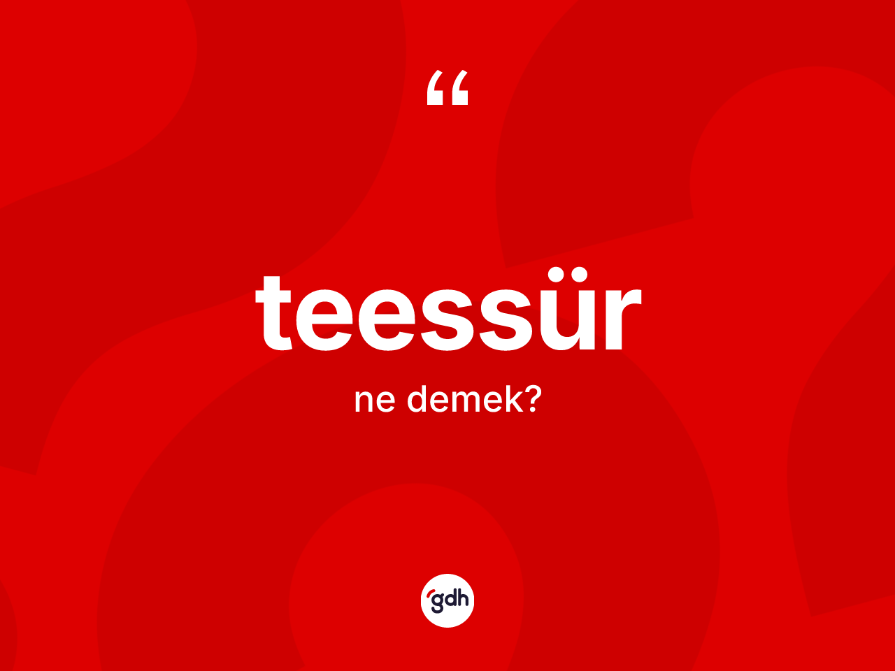 Teessür kelimesinin tanımı nedir? Teessürün halk arasındaki kullanımı nasıldır?
