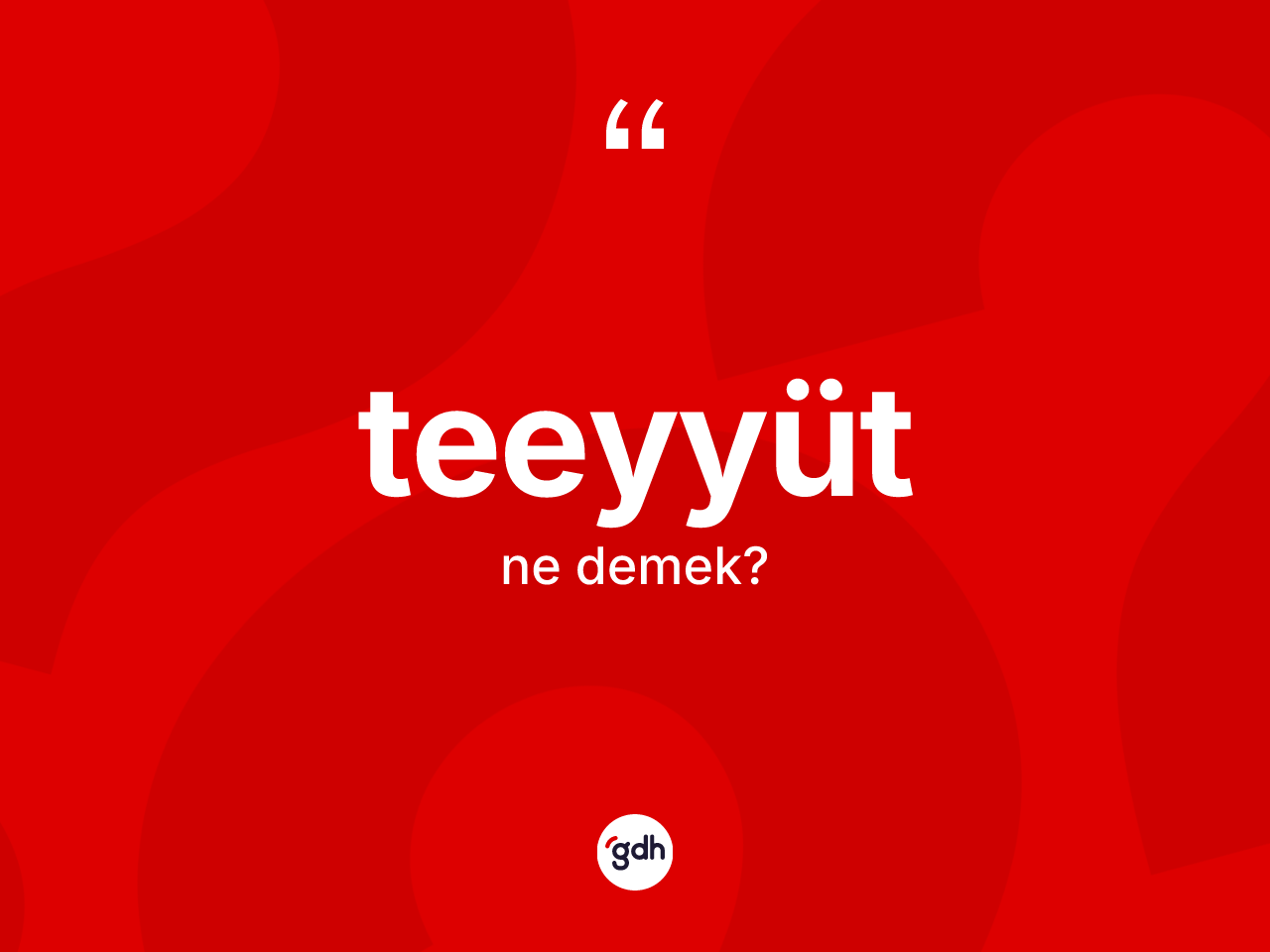 Teeyyüt ne anlama gelir? Teeyyüdün sözlükteki anlamı nedir?