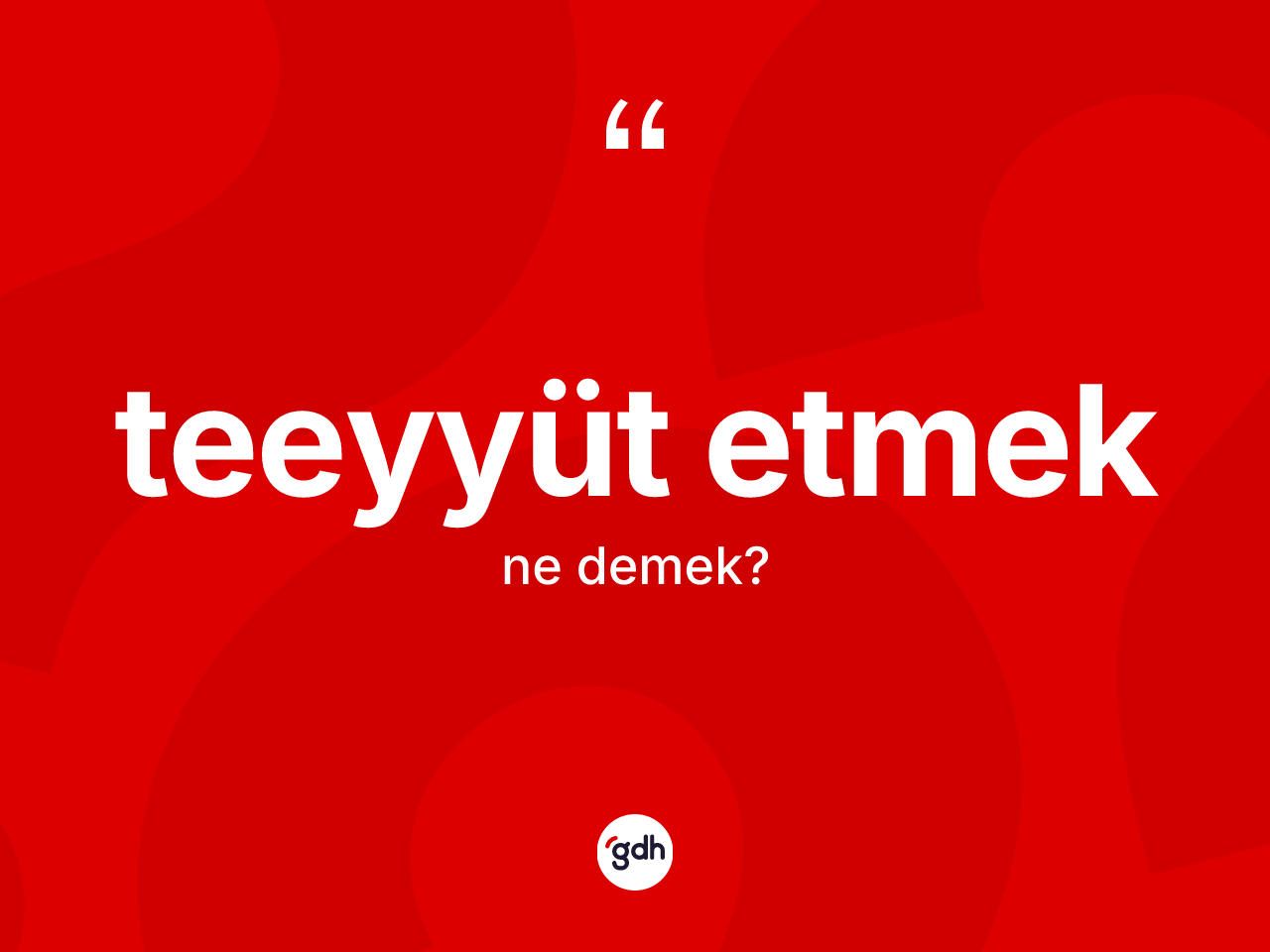 Teeyyüt etmek ne demektir? Teeyyüt etmek ifadesinin TDK'ya göre açıklaması nedir?