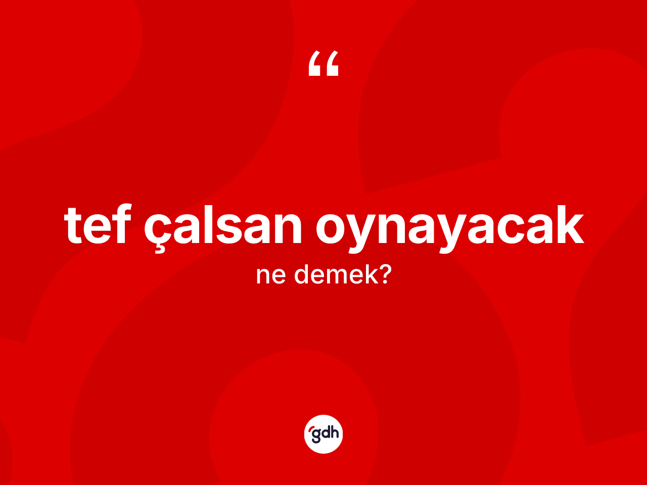 Tef çalsan oynayacak ifadesinin tanımı nedir? Tef çalsan oynayacak ifadesinin özellikleri nelerdir?