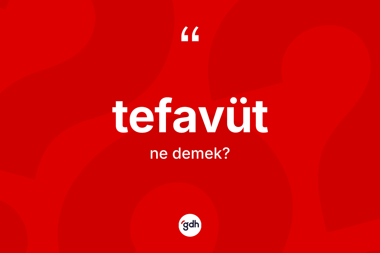 Tefavüt kelimesi ne demek? Tefavütün halk arasındaki kullanımı nasıldır?