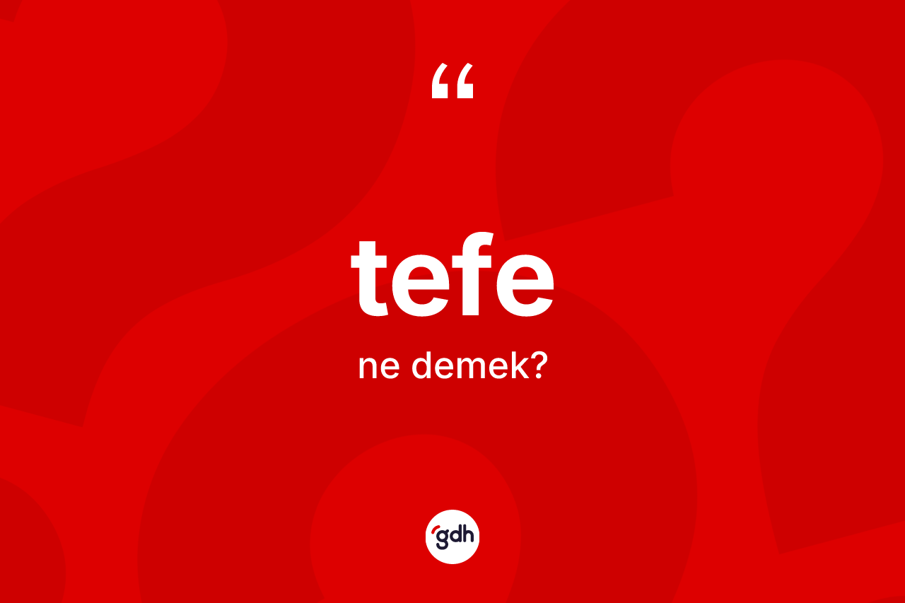 Tefe kelimesinin tanımı nedir? Tefenin kısaca tanımı nedir?