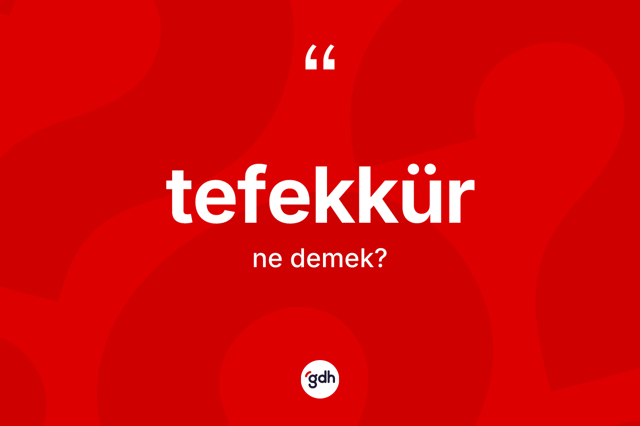Tefekkür kelimesi ne anlama gelir?