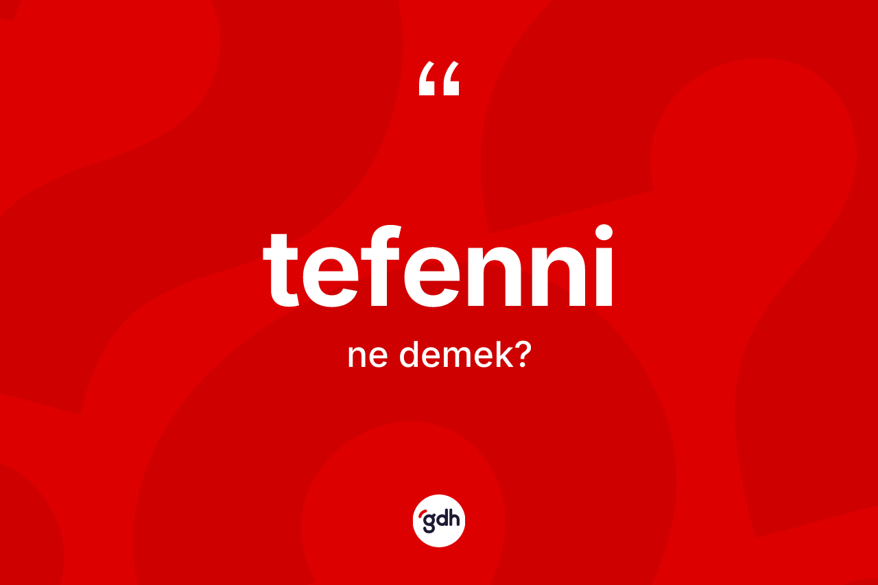 Tefenni kelimesinin anlamı nedir? Tefenni kelimesinin TDK'ya göre açıklaması nedir?