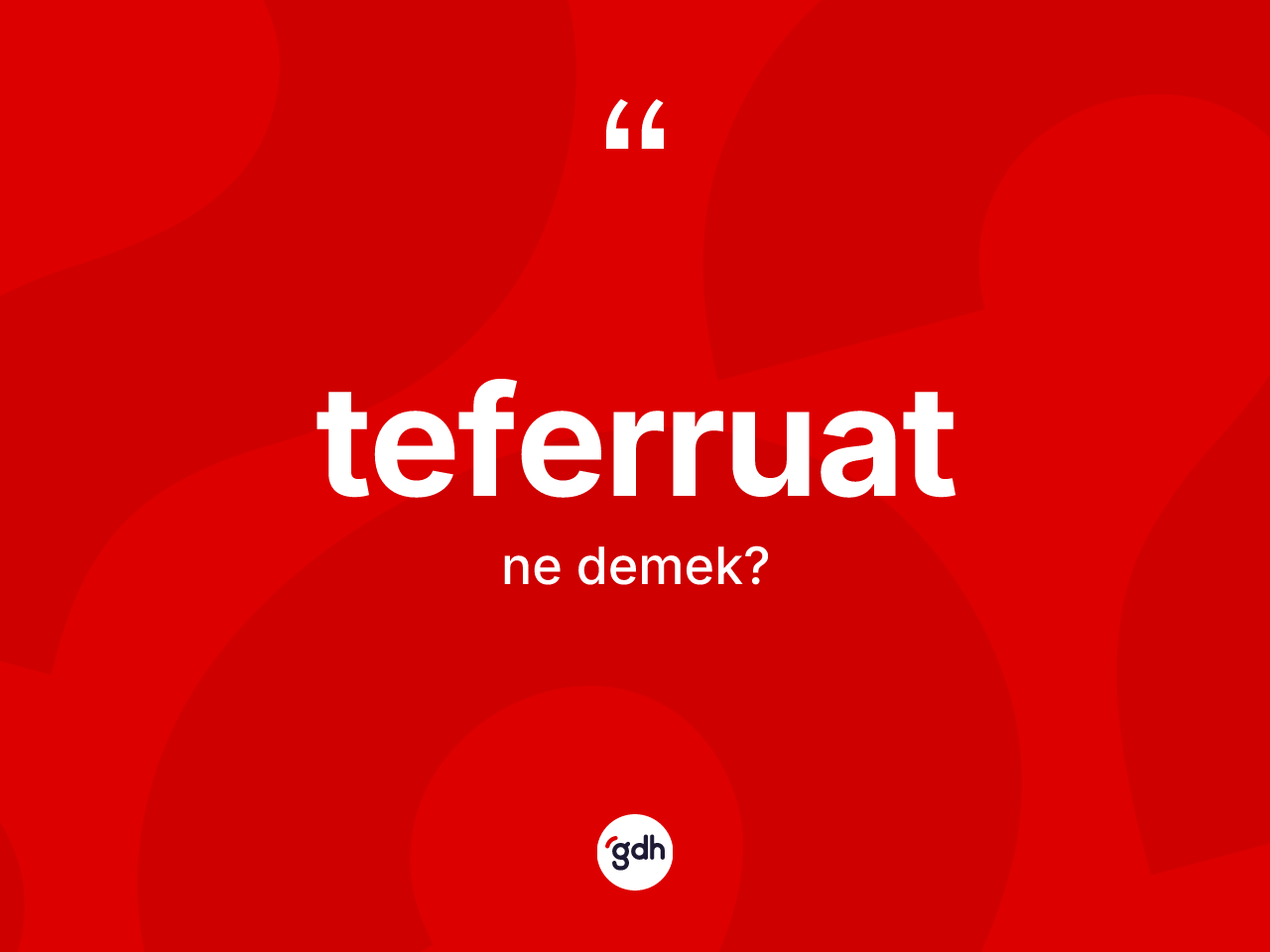 Teferruat ne demek? Teferruatın sözlükteki anlamı nedir?