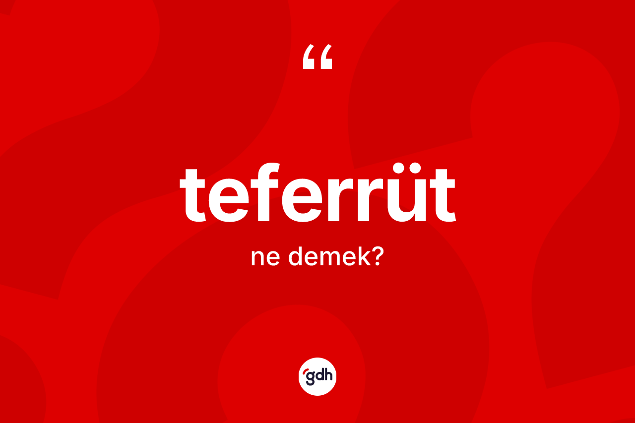 Teferrüt kelimesi nedir? Teferrüdün TDK'ya göre anlamı nedir?
