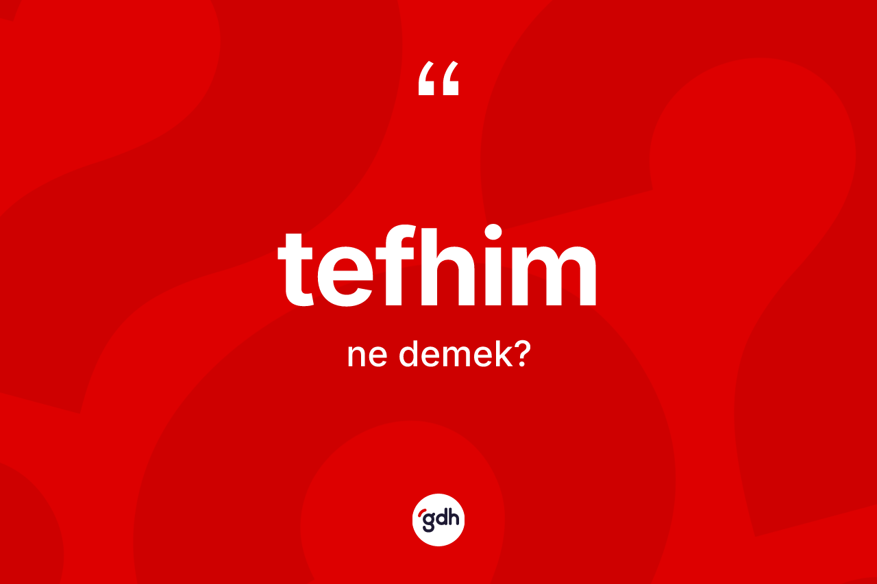 Tefhim kelimesi ne anlama gelir? Tefhim kelimesinin TDK'ya göre açıklaması nedir?