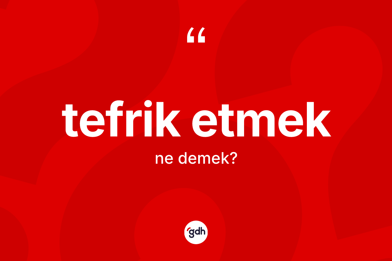 Tefrik etmek ifadesinin sözlükteki anlamı nedir? Tefrik etmek ifadesi hangi durumlarda kullanılır