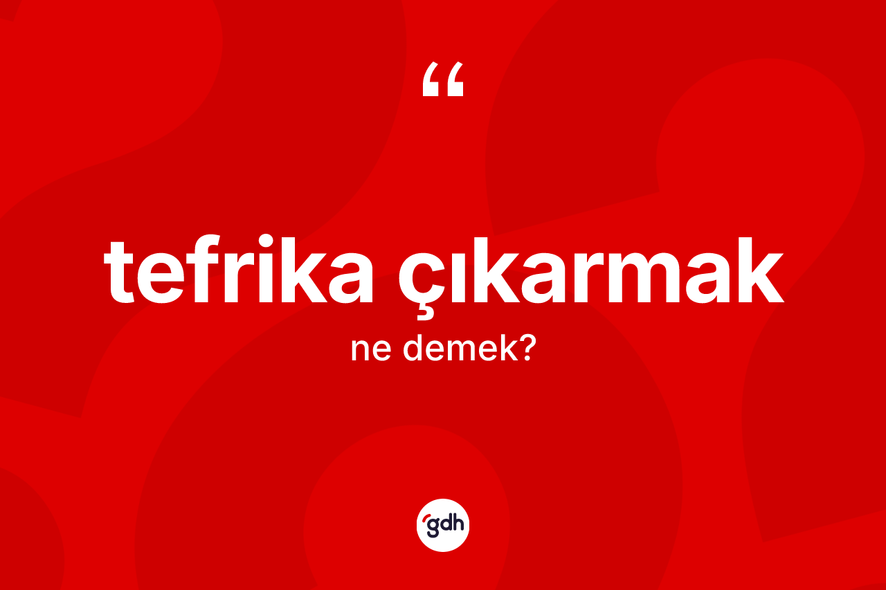 Tefrika çıkarmak ifadesi neyi anlatır? Tefrika çıkarmak ifadesinin TDK anlamı nedir?