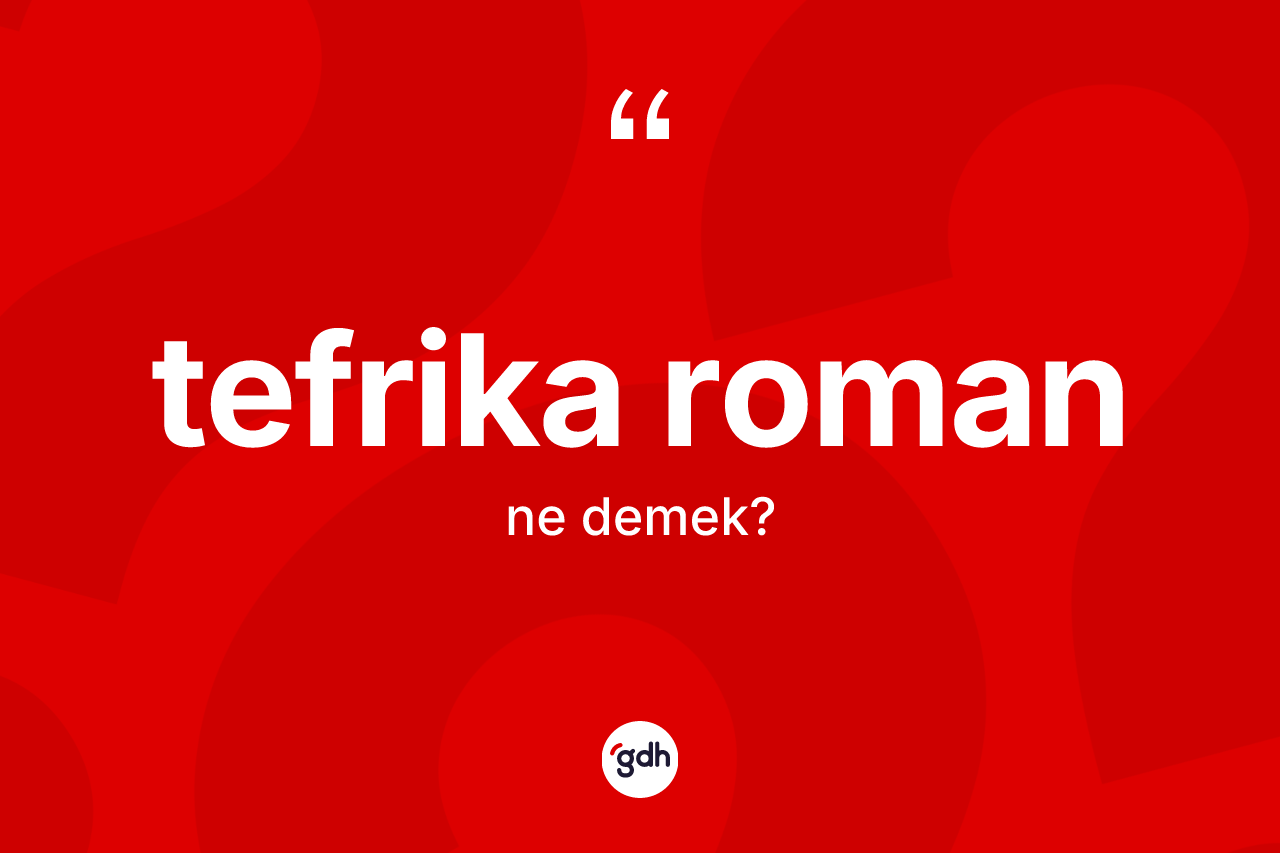 Tefrika roman kelimesi ne demek?