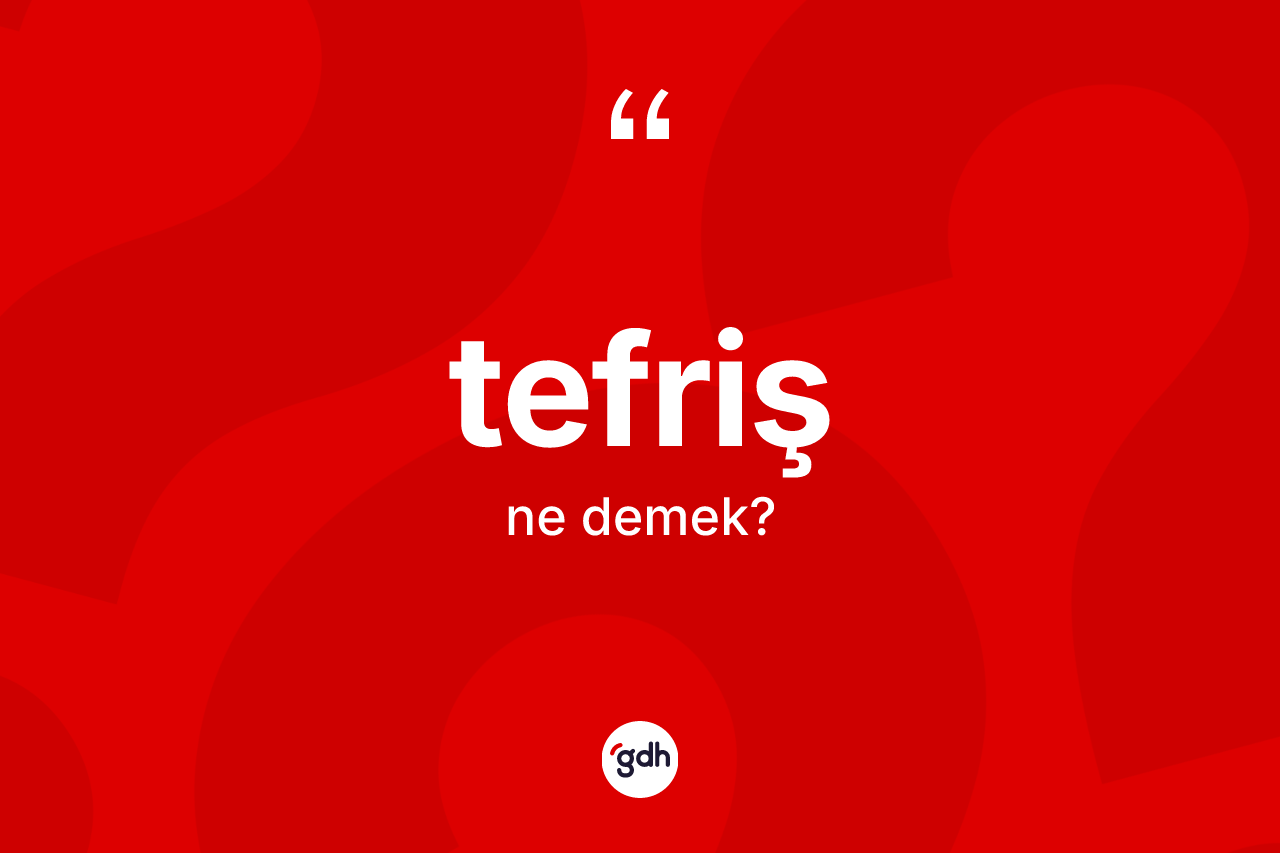 Tefriş kelimesinin sözlükteki tanımı nedir? Tefrişin TDK'ya göre anlamı nedir?