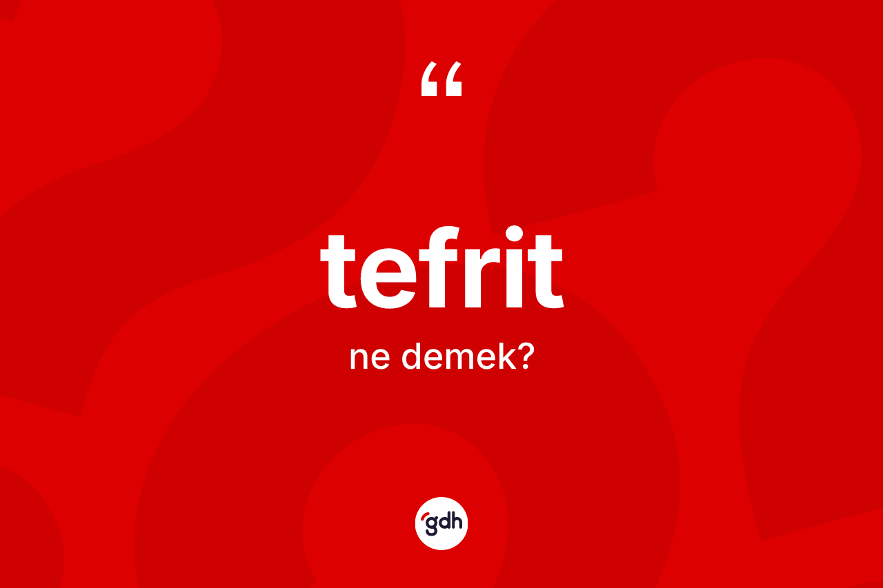 Tefrit kelimesinin tanımı nedir? Tefritin TDK'ya göre anlamı nedir?