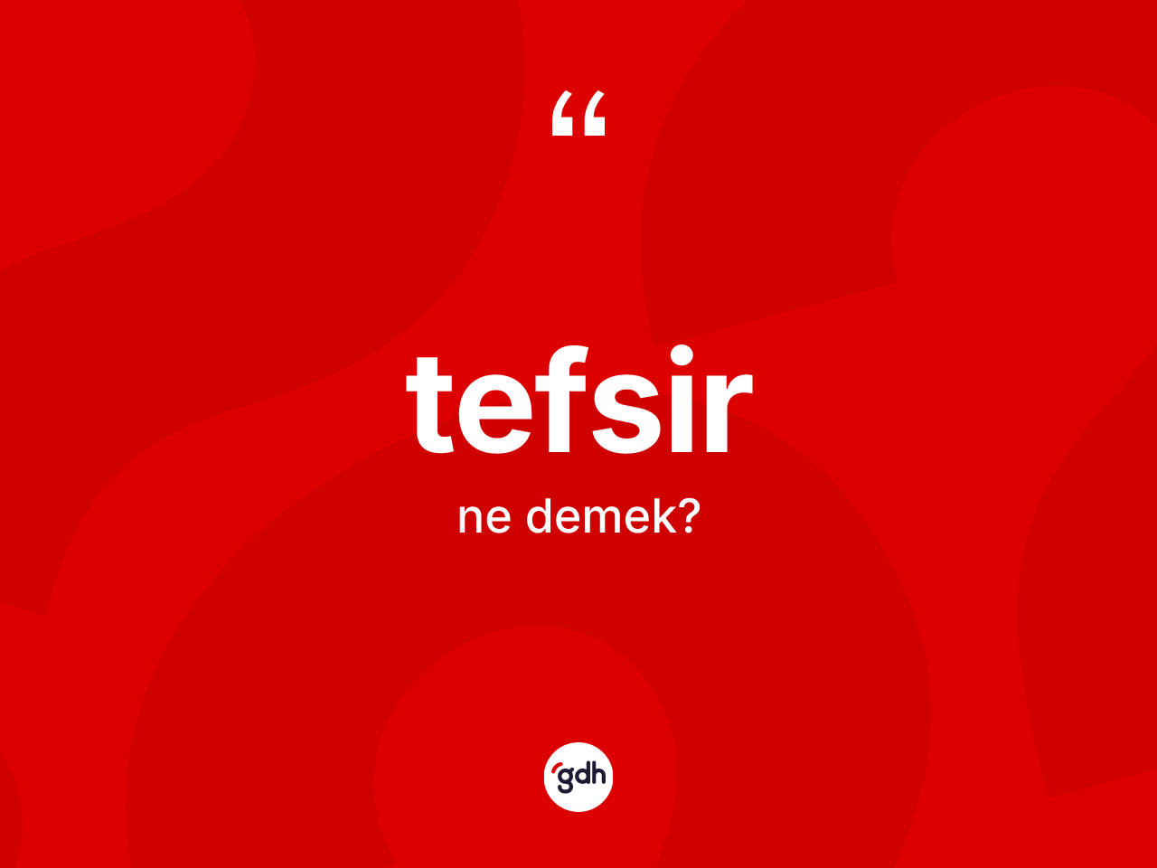 Tefsir kelimesinin anlamı nedir? Tefsirin sözlükteki anlamı nedir?