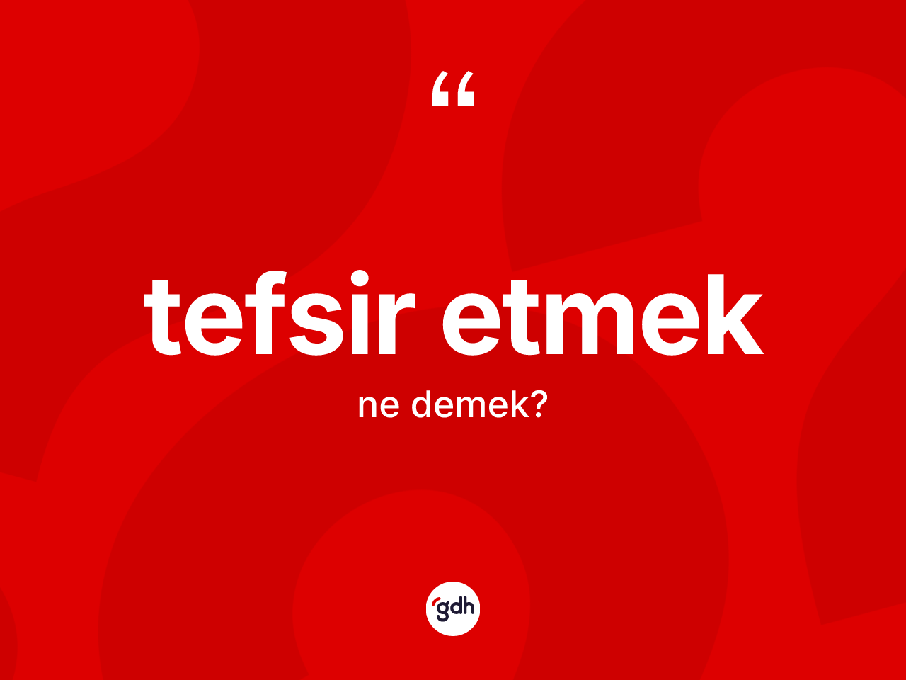 Tefsir etmek sözü ne demektir? Tefsir etmek sözünün TDK açıklaması nedir?