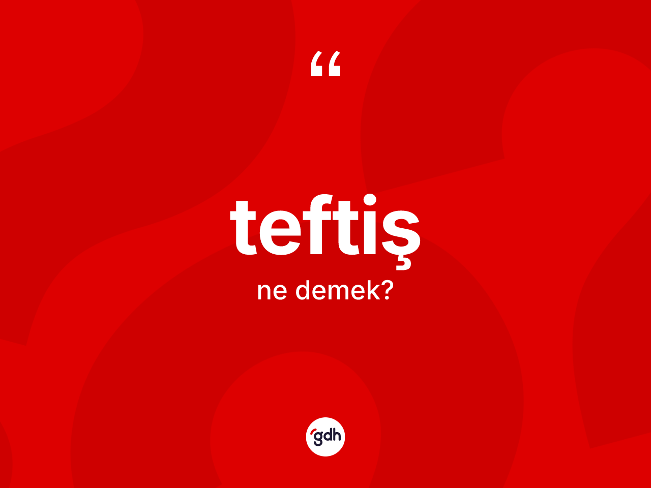 Teftiş nedir? Teftişin TDK'ya göre anlamı nedir?
