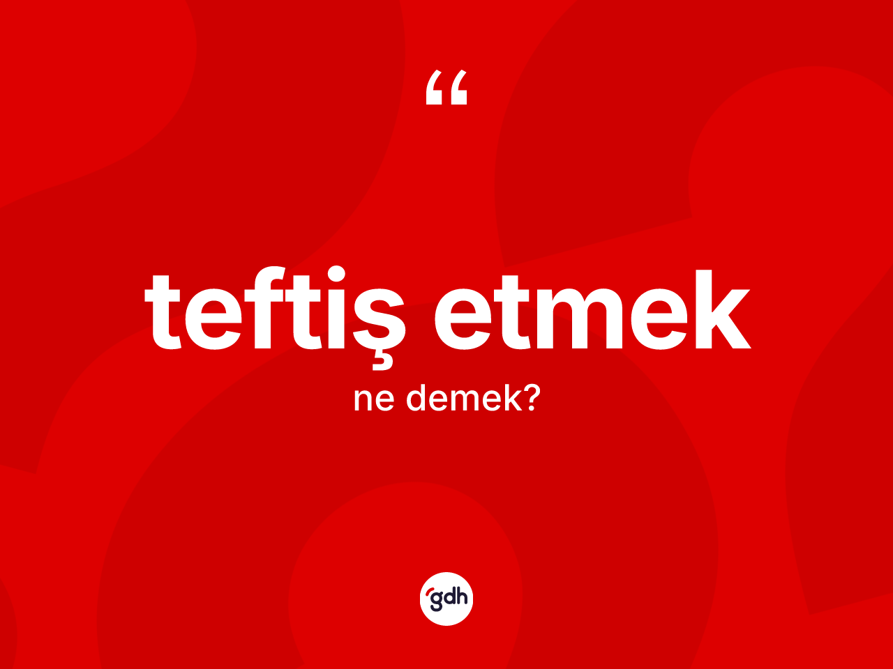 Teftiş etmek ifadesi ne demek? Teftiş etmek ifadesinin TDK anlamı nedir?