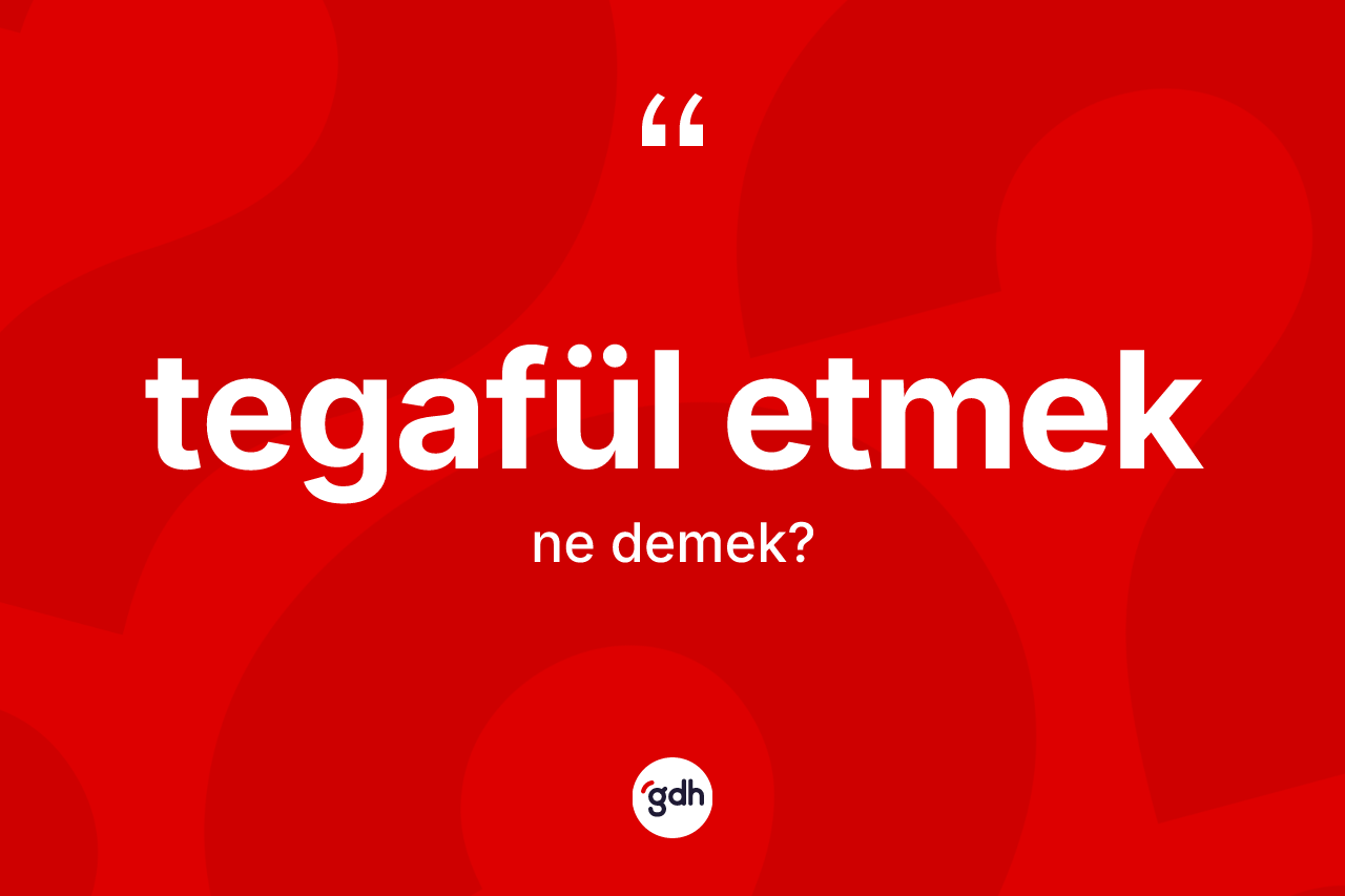 Tegafül etmek ifadesinin sözlükteki anlamı nedir? Tegafül etmek ifadesinin TDK anlamı nedir?