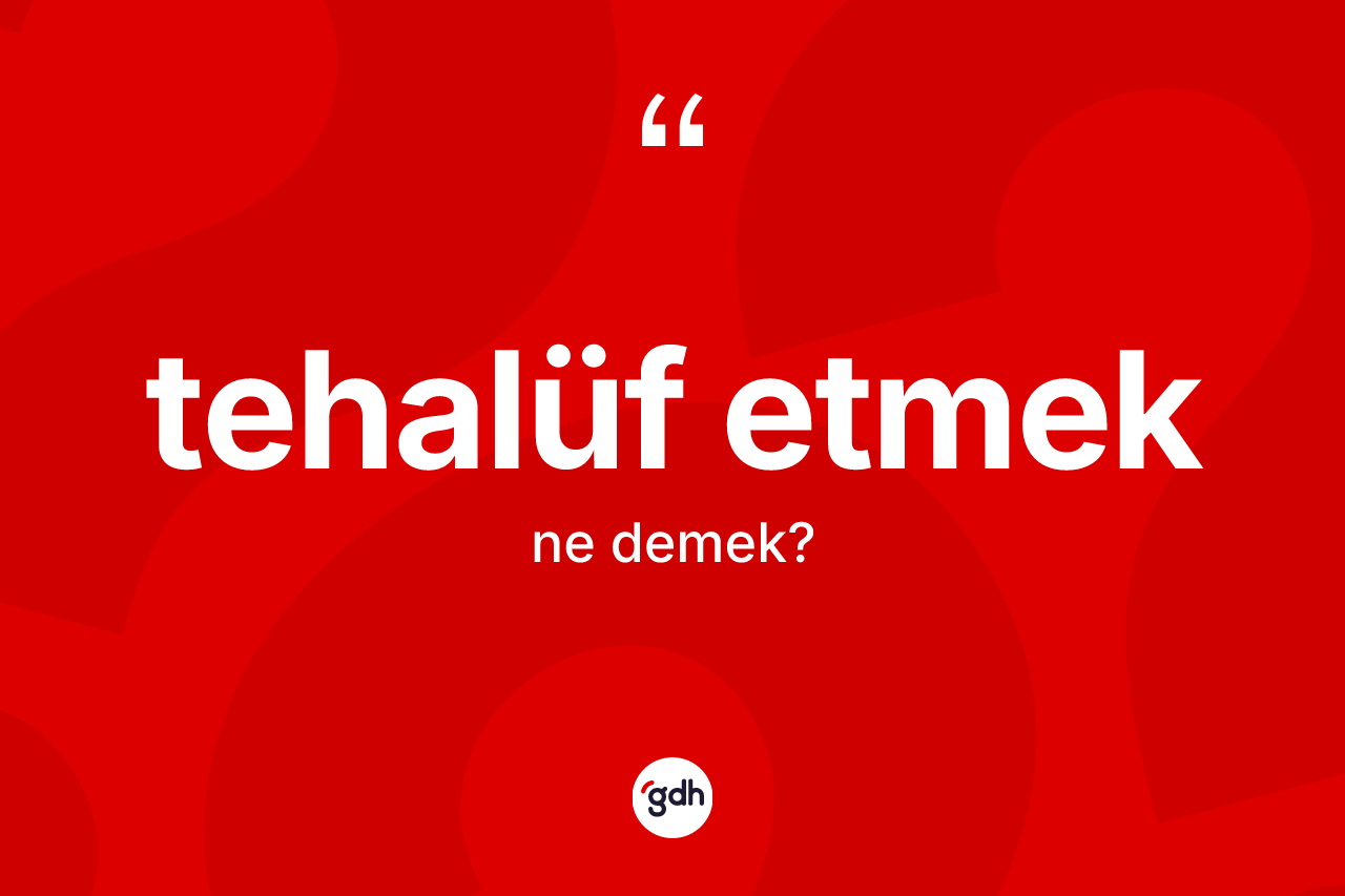 Tehalüf etmek ifadesi ne anlama gelir? Tehalüf etmek ifadesi hangi durumlarda kullanılır