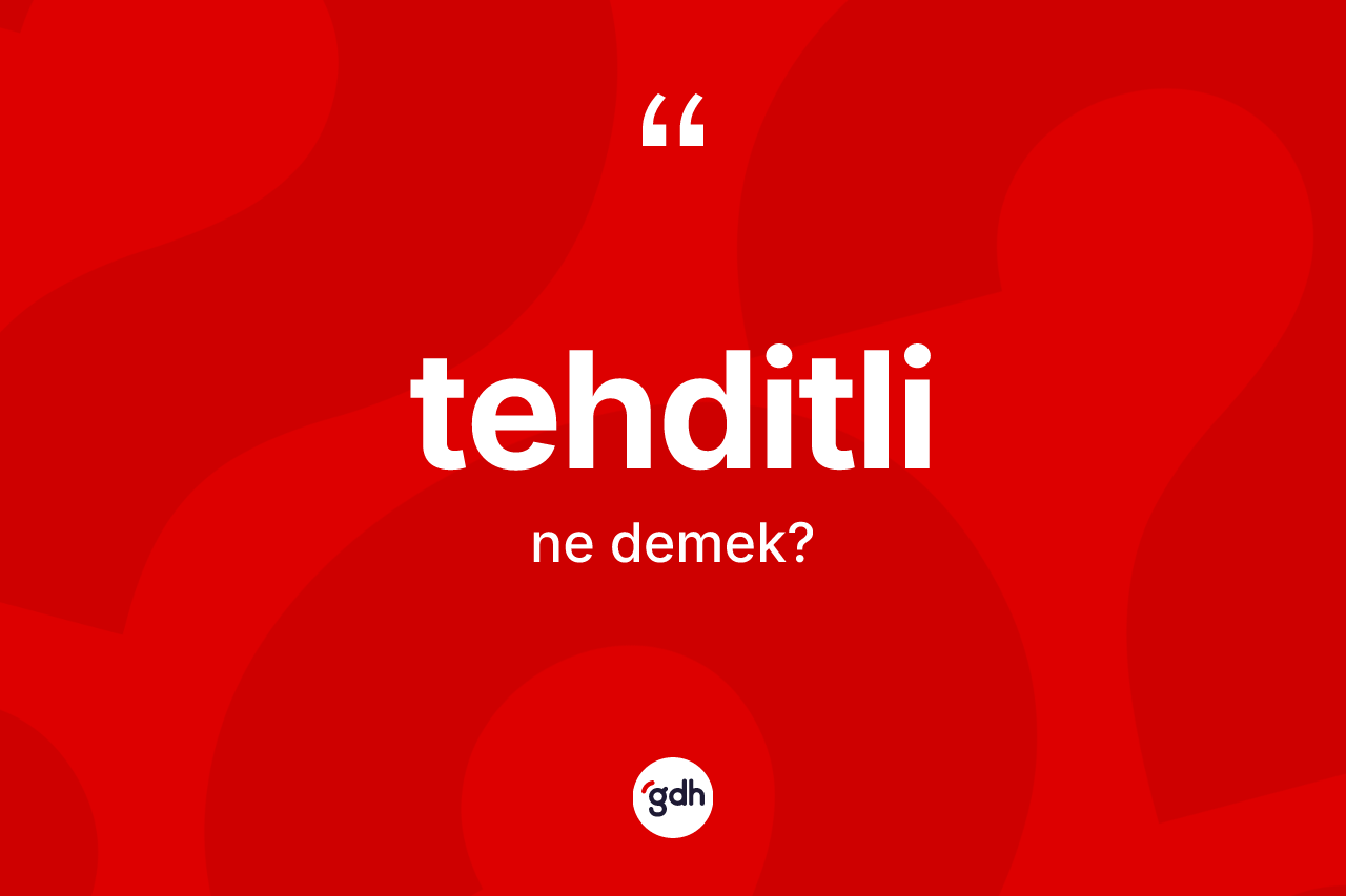 Tehditli kelimesi ne anlama gelir? Tehditlinin kısaca tanımı nedir?