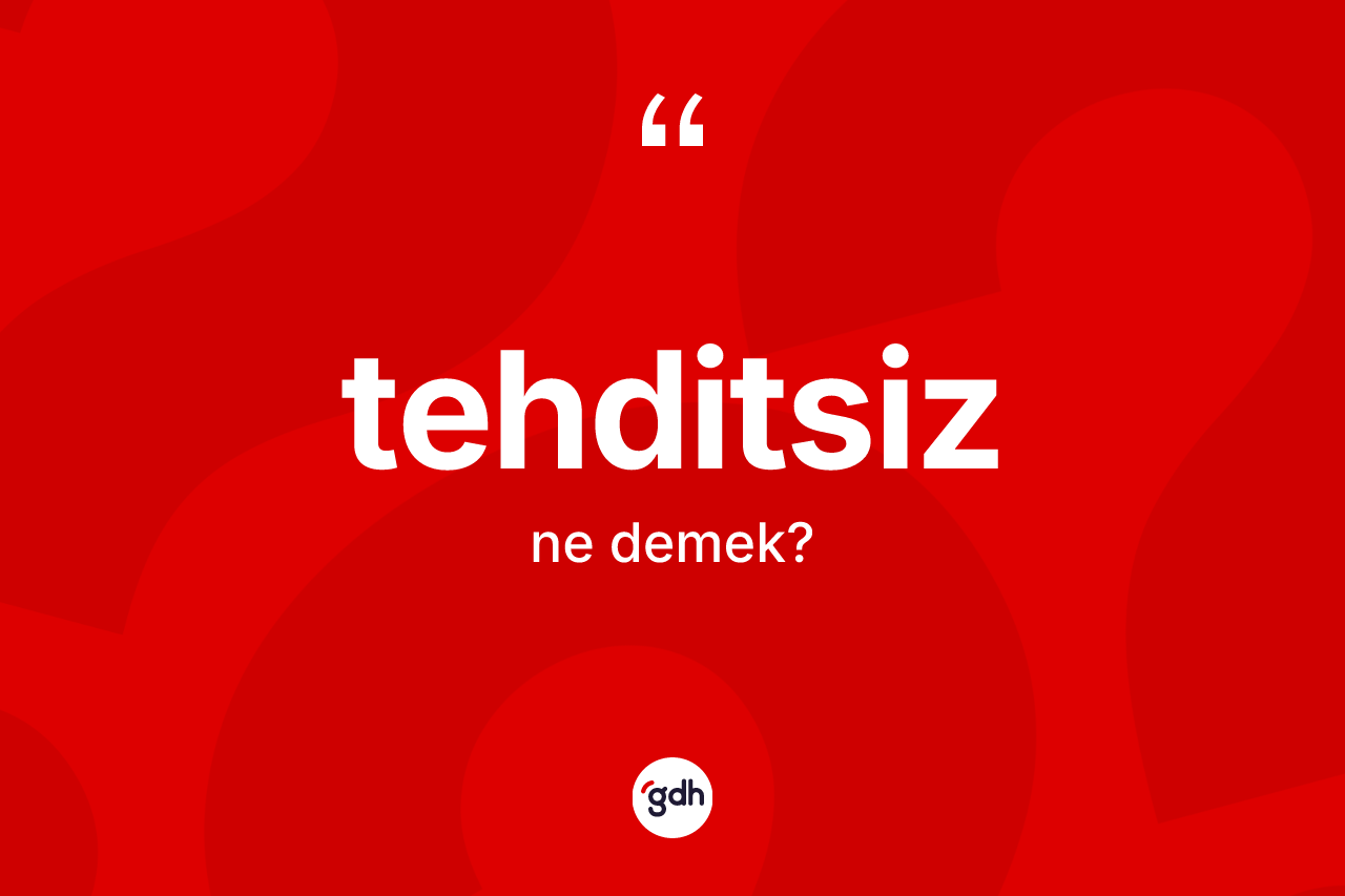 Tehditsiz nedir? Tehditsizin TDK'ya göre anlamı nedir?