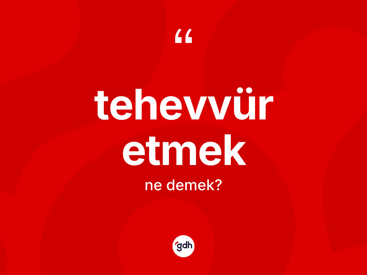 Tehevvür etmek ifadesinin anlamı nedir? Tehevvür etmek sözünün TDK tanımı nedir?