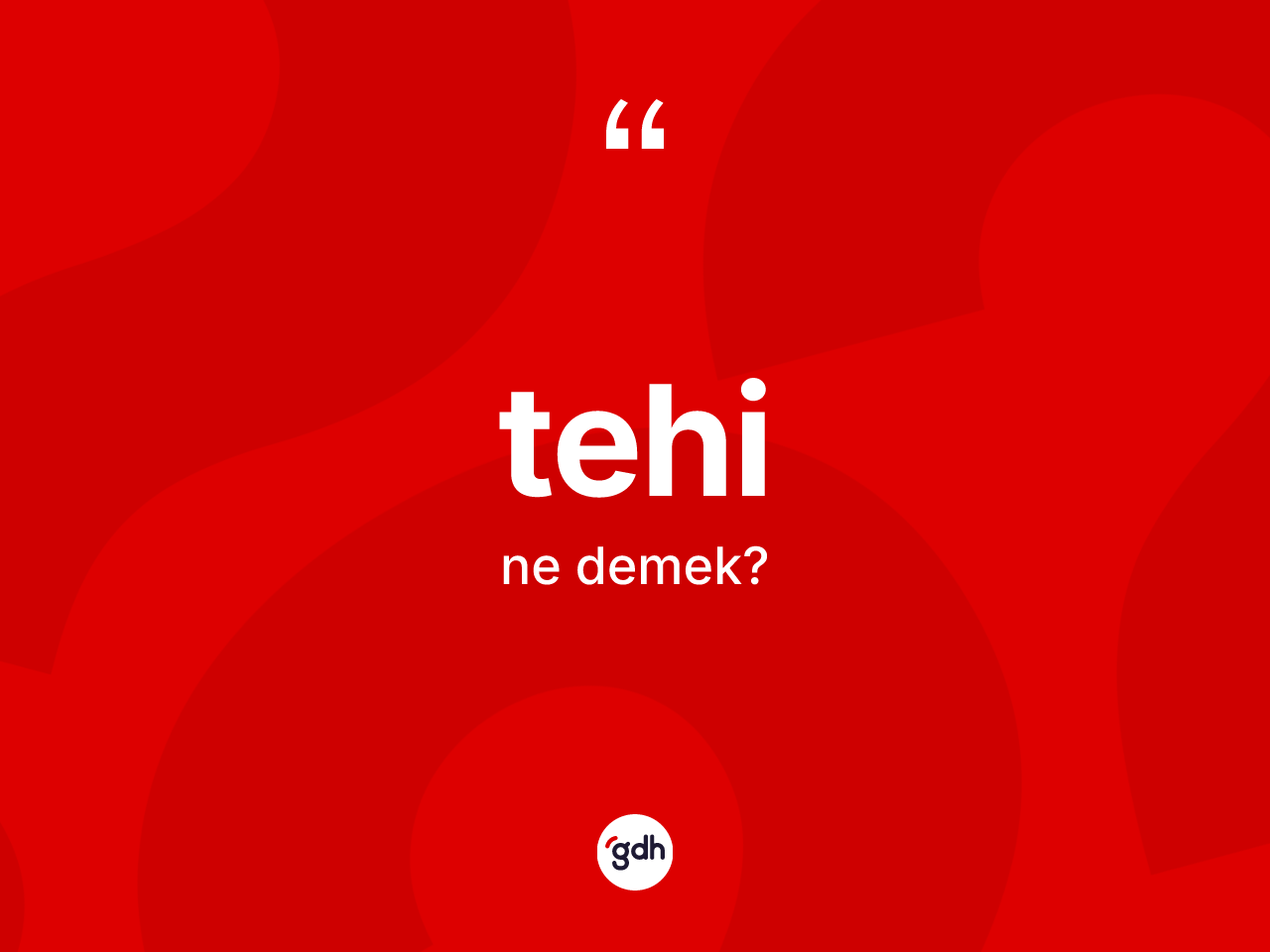 Tehi nedir? Tehi kelimesinin kaç farklı anlamı var?