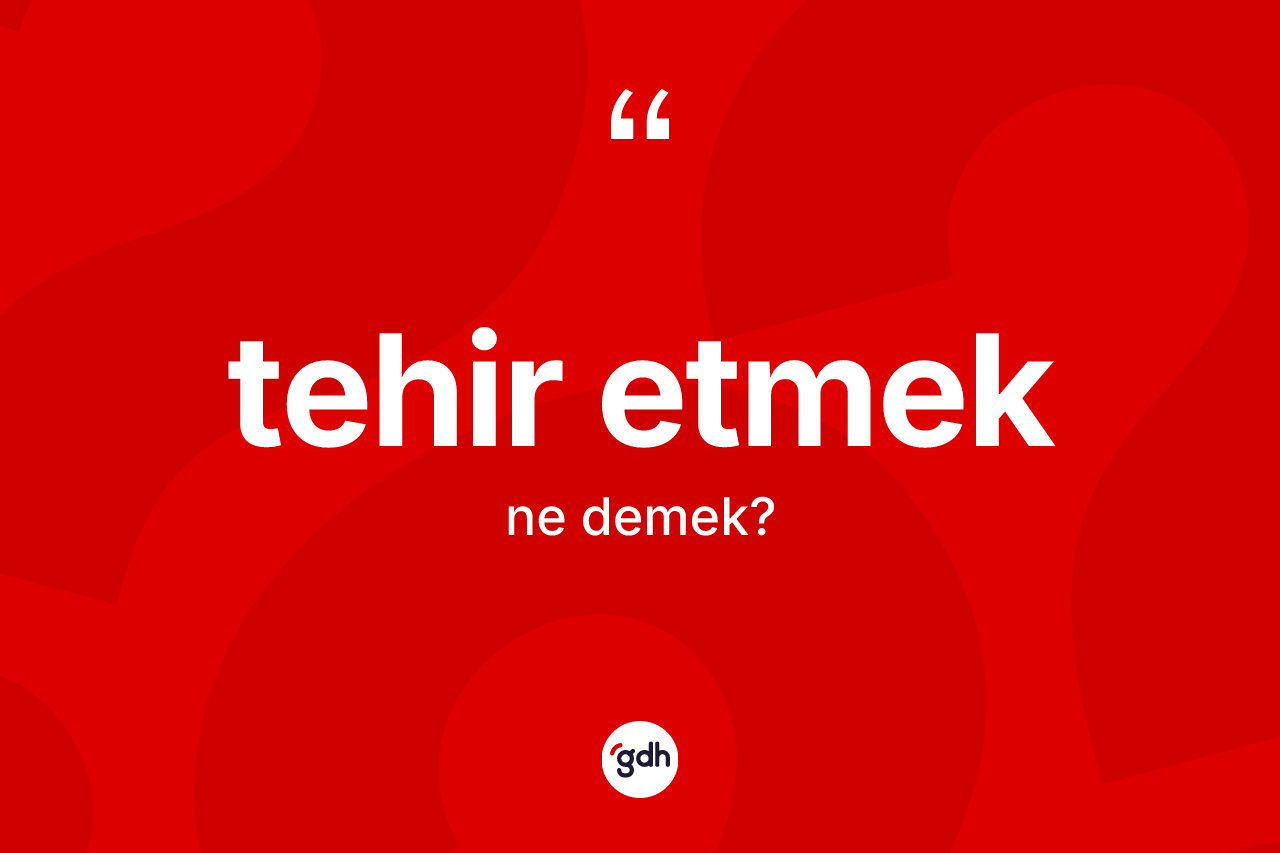 Tehir etmek ifadesinin kısaca tanımı nedir?
