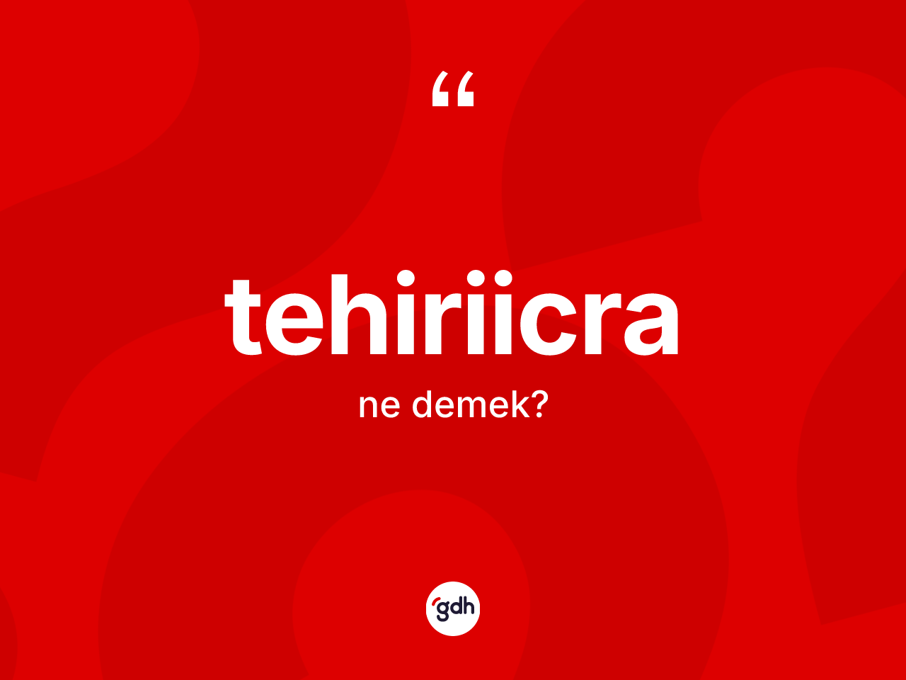 Tehiriicra kelimesinin tanımı nedir? Tehiriicra kelimesinin TDK anlamı nedir?