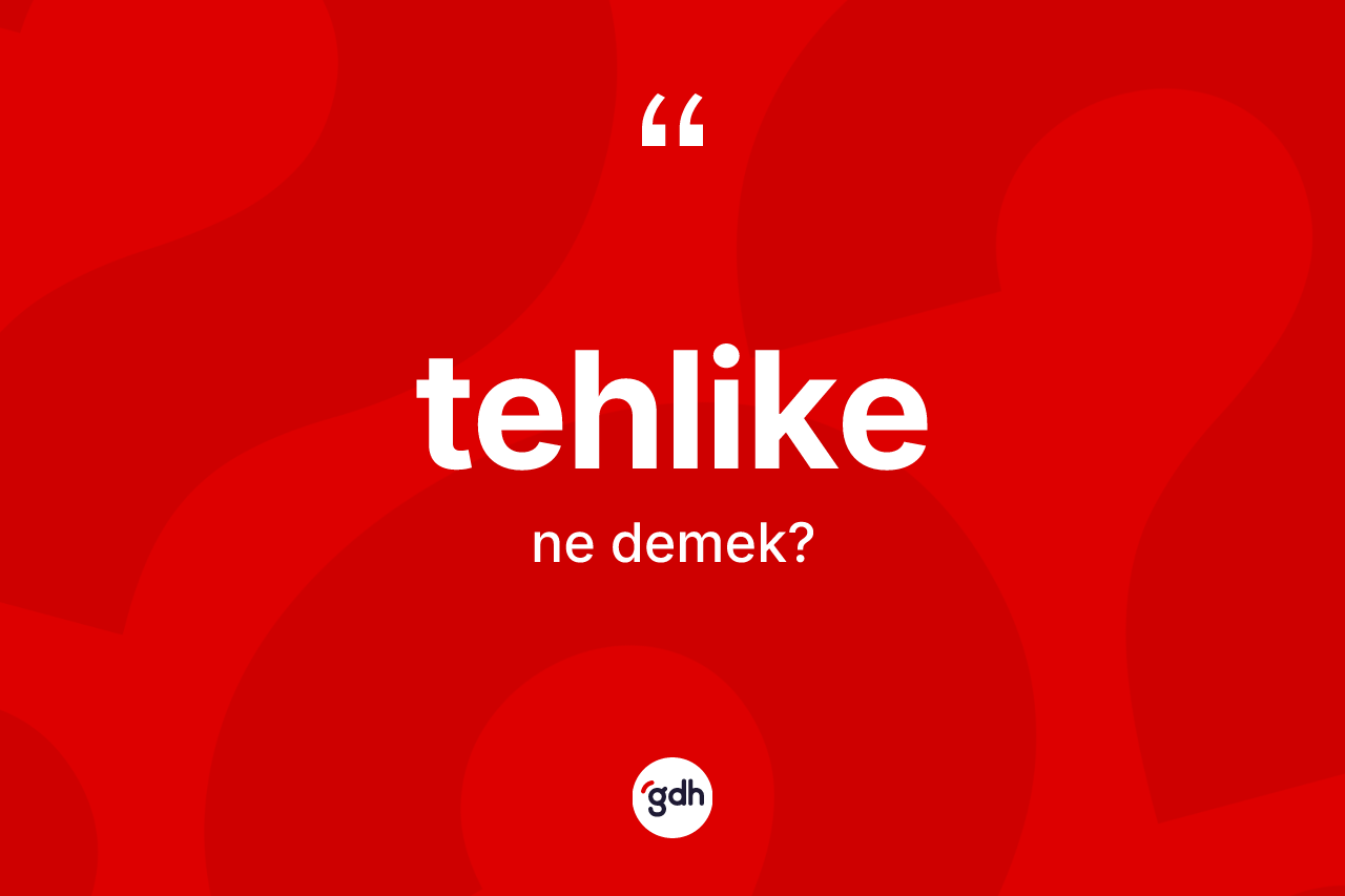 Tehlike kelimesi nedir?