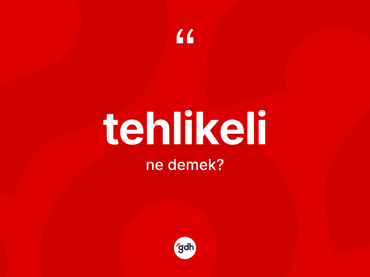 Tehlikeli kelimesi ne anlama gelir? Tehlikeli kelimesinin özellikleri nelerdir?