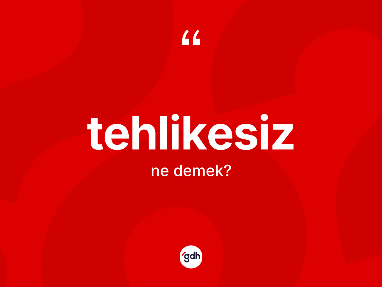 Tehlikesiz ne anlama gelir? Tehlikesiz kelimesinin TDK'ya göre açıklaması nedir?