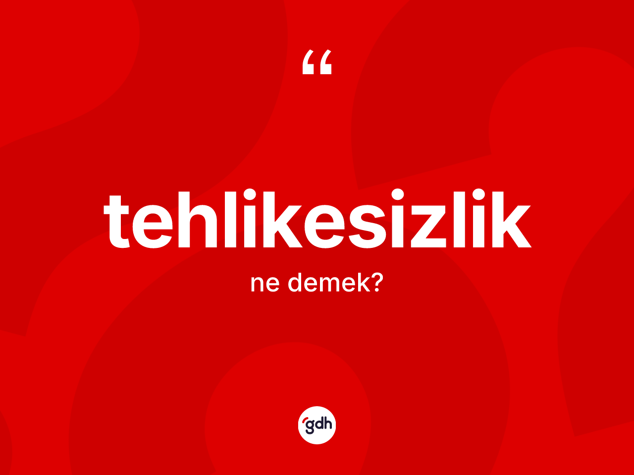 Tehlikesizlik ne demek? Tehlikesizliğin TDK'ya göre anlamı nedir?