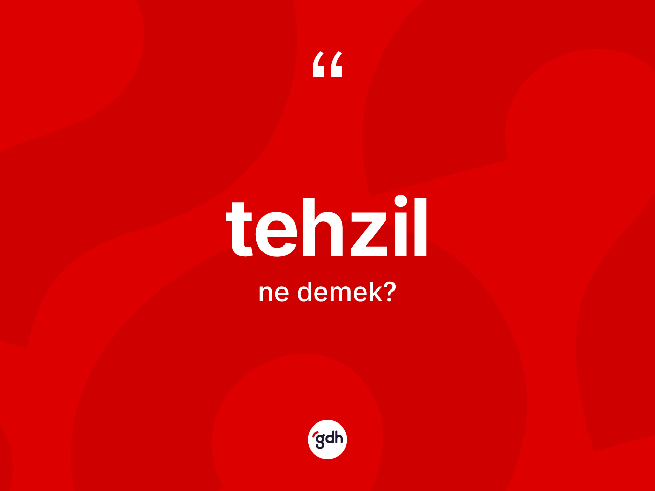 Tehzil kelimesinin anlamı nedir? Tehzil kelimesinin kaç farklı anlamı var?