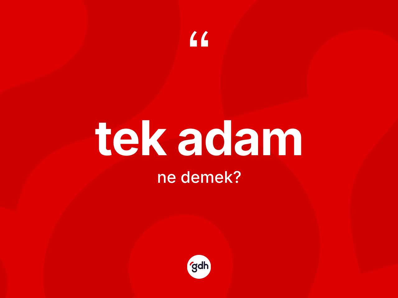 Tek adam kelimesi ne demek? Tek adamın halk arasındaki kullanımı nasıldır?