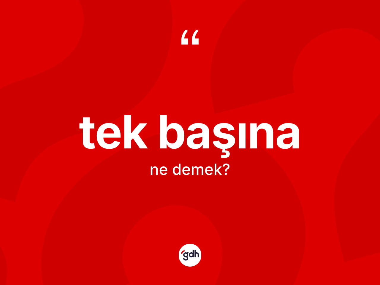Tek başına kelimesi ne anlama gelir? Tek başınanın TDK'ya göre anlamı nedir?