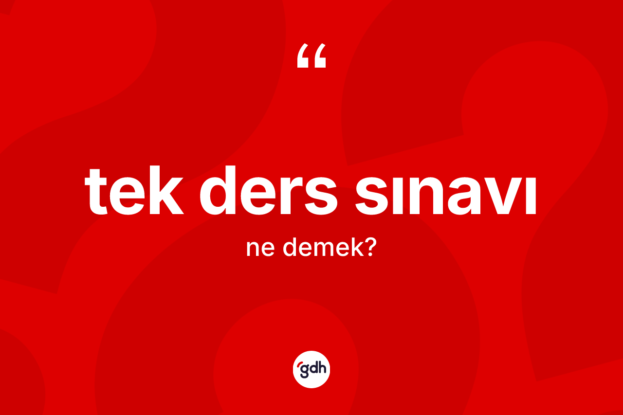 Tek ders sınavı nedir? Tek ders sınavının halk arasındaki kullanımı nasıldır?