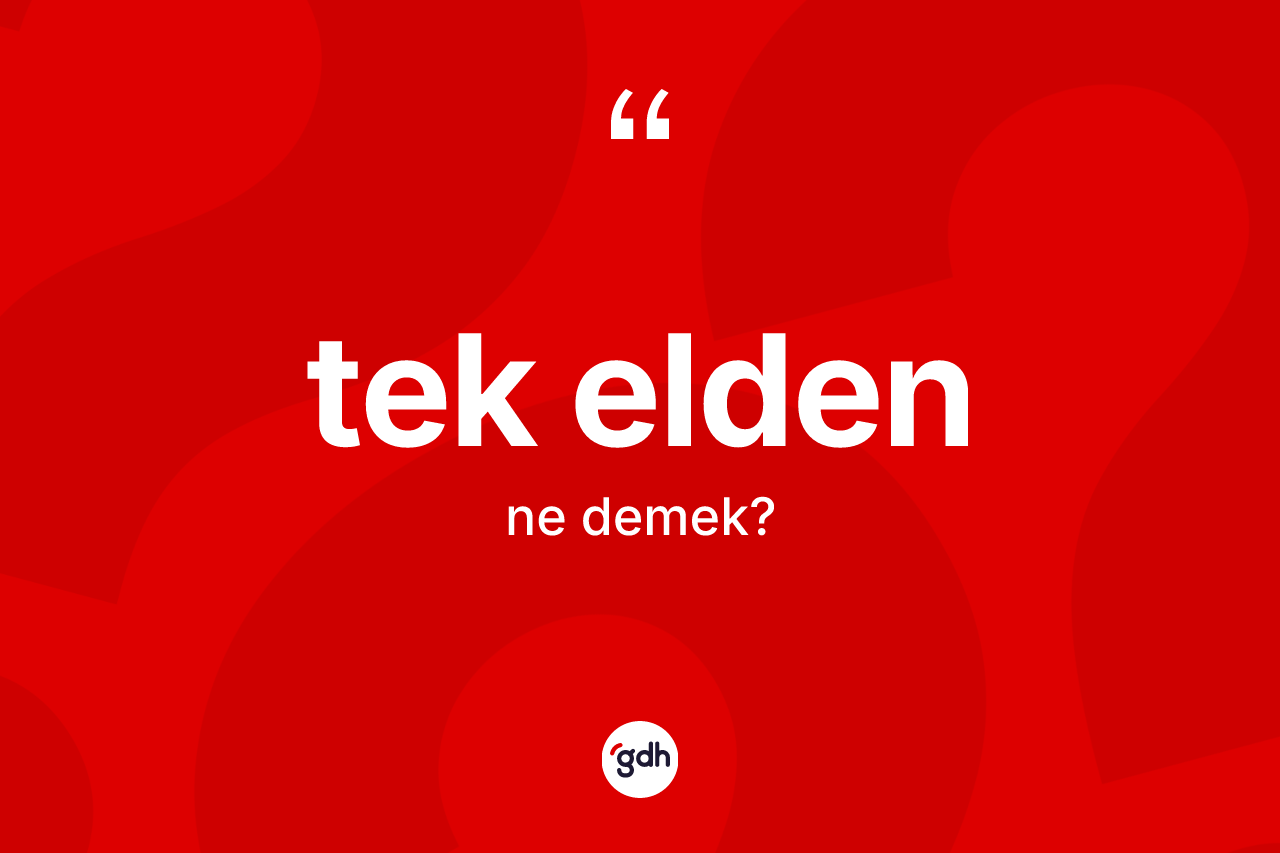 Tek elden nedir? Tek eldenin TDK'ya göre anlamı nedir?