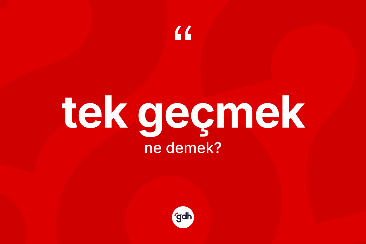 Tek geçmek ifadesinin kısaca anlamı nedir? Tek geçmek ifadesi hangi durumlarda kullanılır