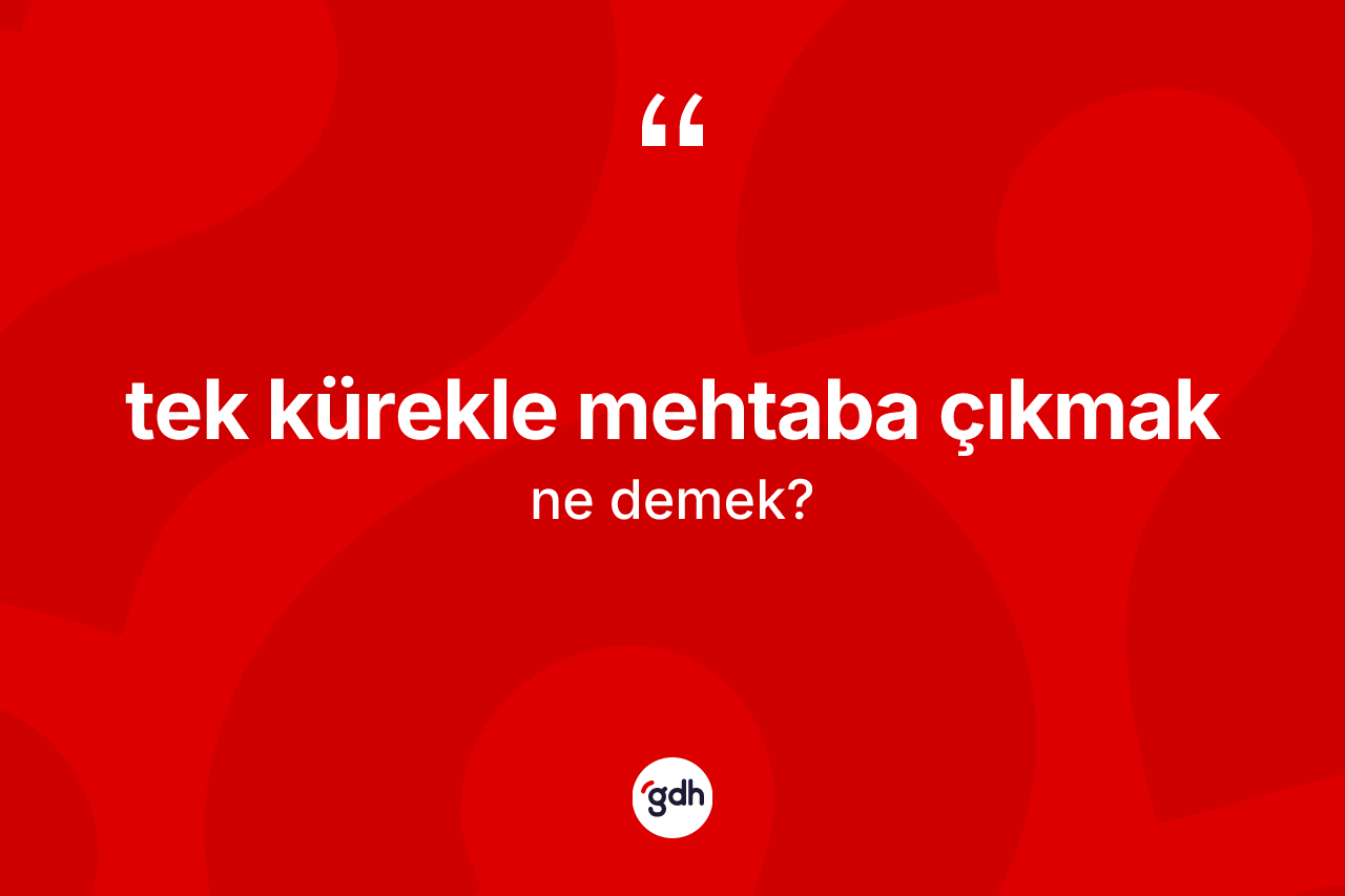 Tek kürekle mehtaba çıkmak ifadesinin tanımı nedir? Tek kürekle mehtaba çıkmak sözünün sözlük anlamı nedir?