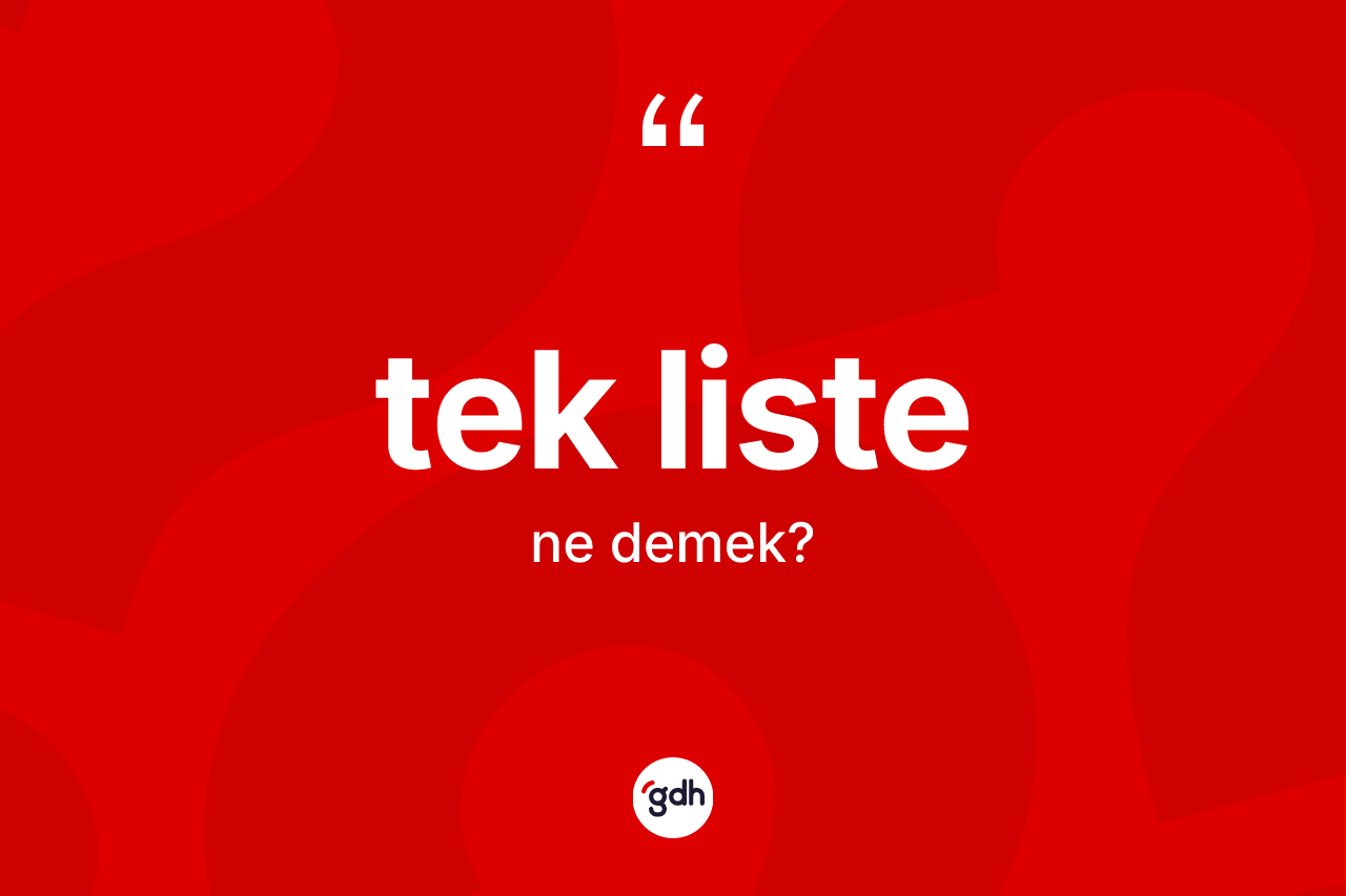 Tek liste kelimesinin sözlükteki tanımı nedir? Tek listenin kısaca tanımı nedir?