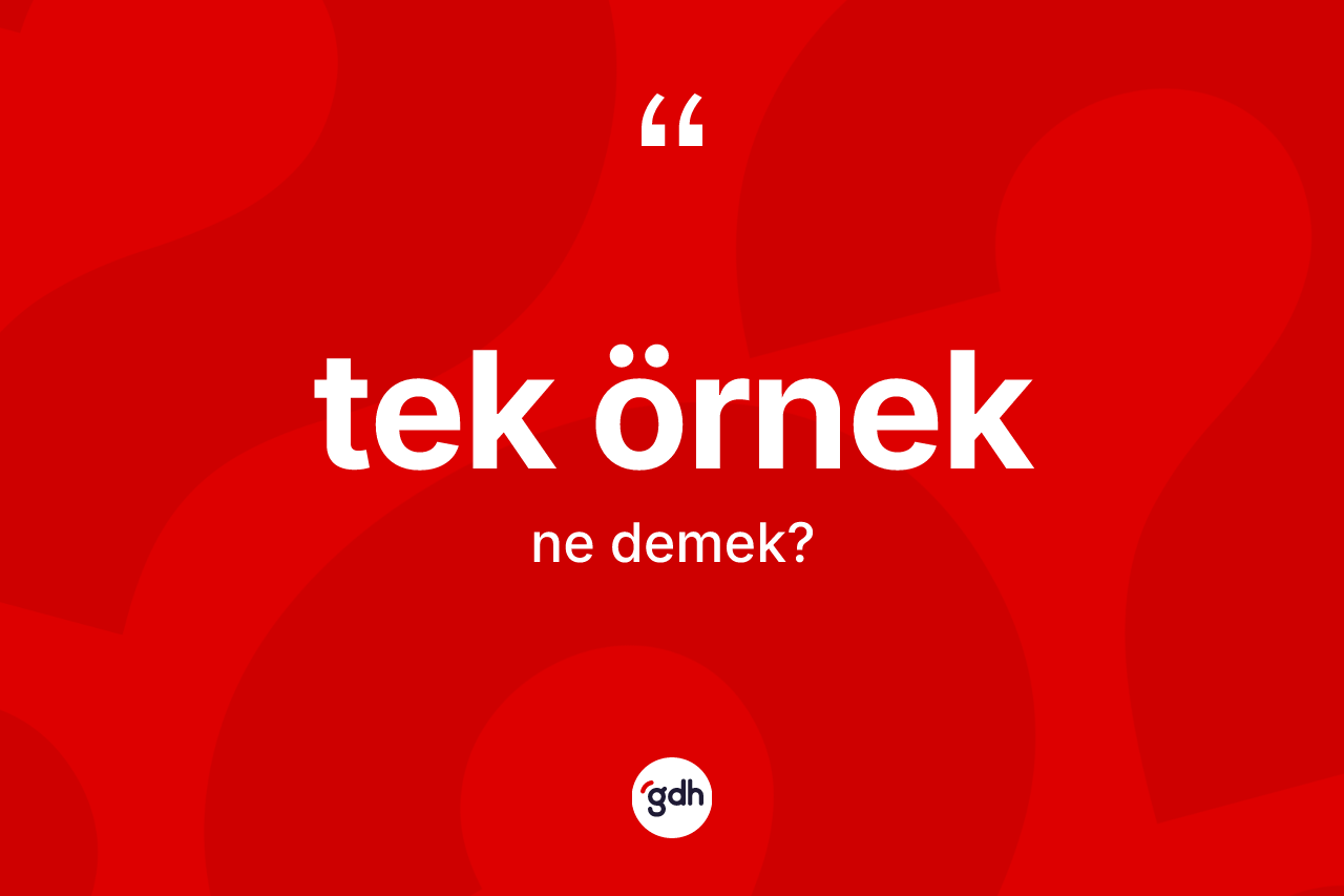 Tek örnek kelimesi nedir? Tek örneğin TDK'ya göre anlamı nedir?