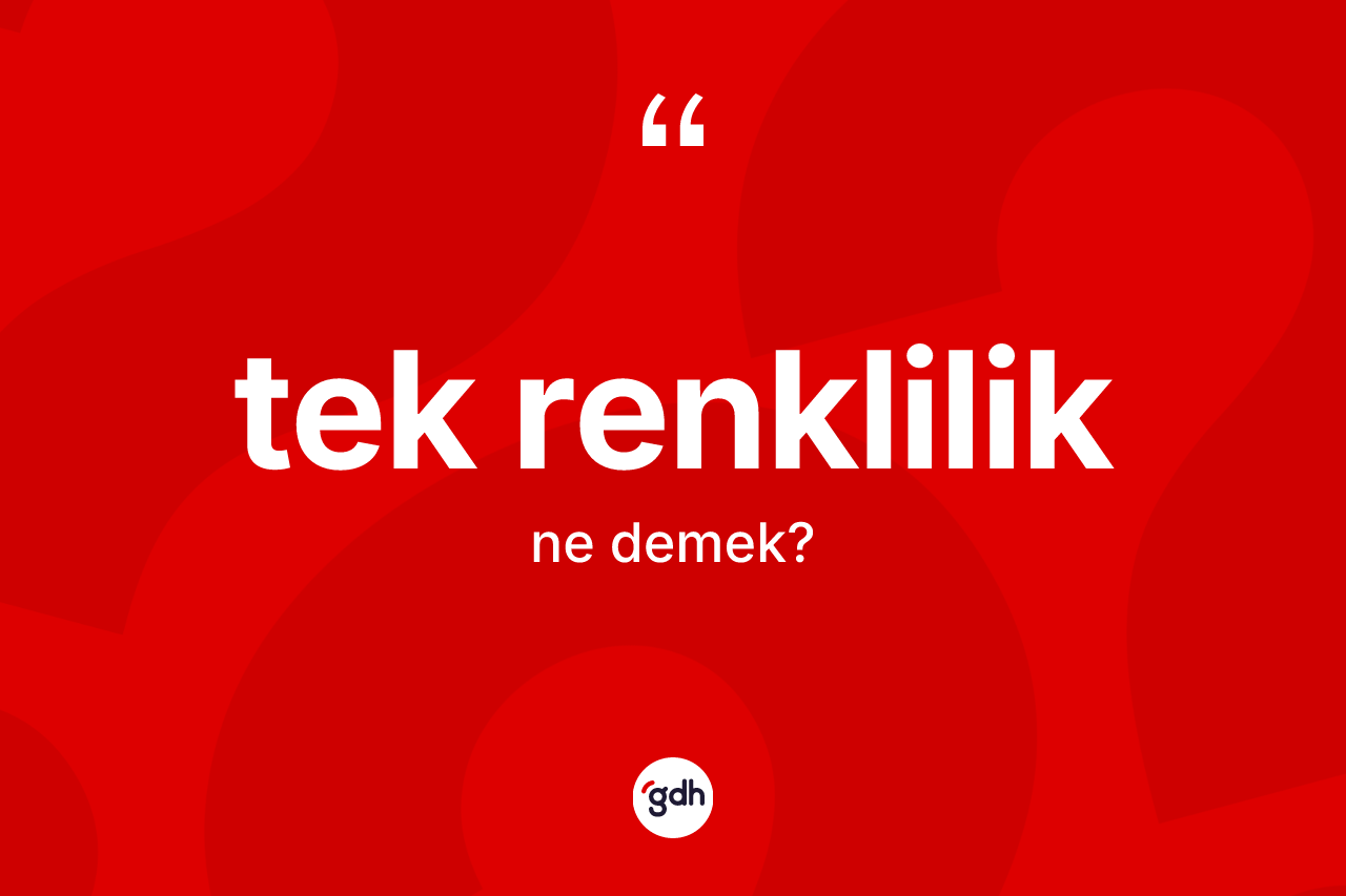 Tek renklilik ne demek? Tek renkliliğin TDK'ya göre anlamı nedir?
