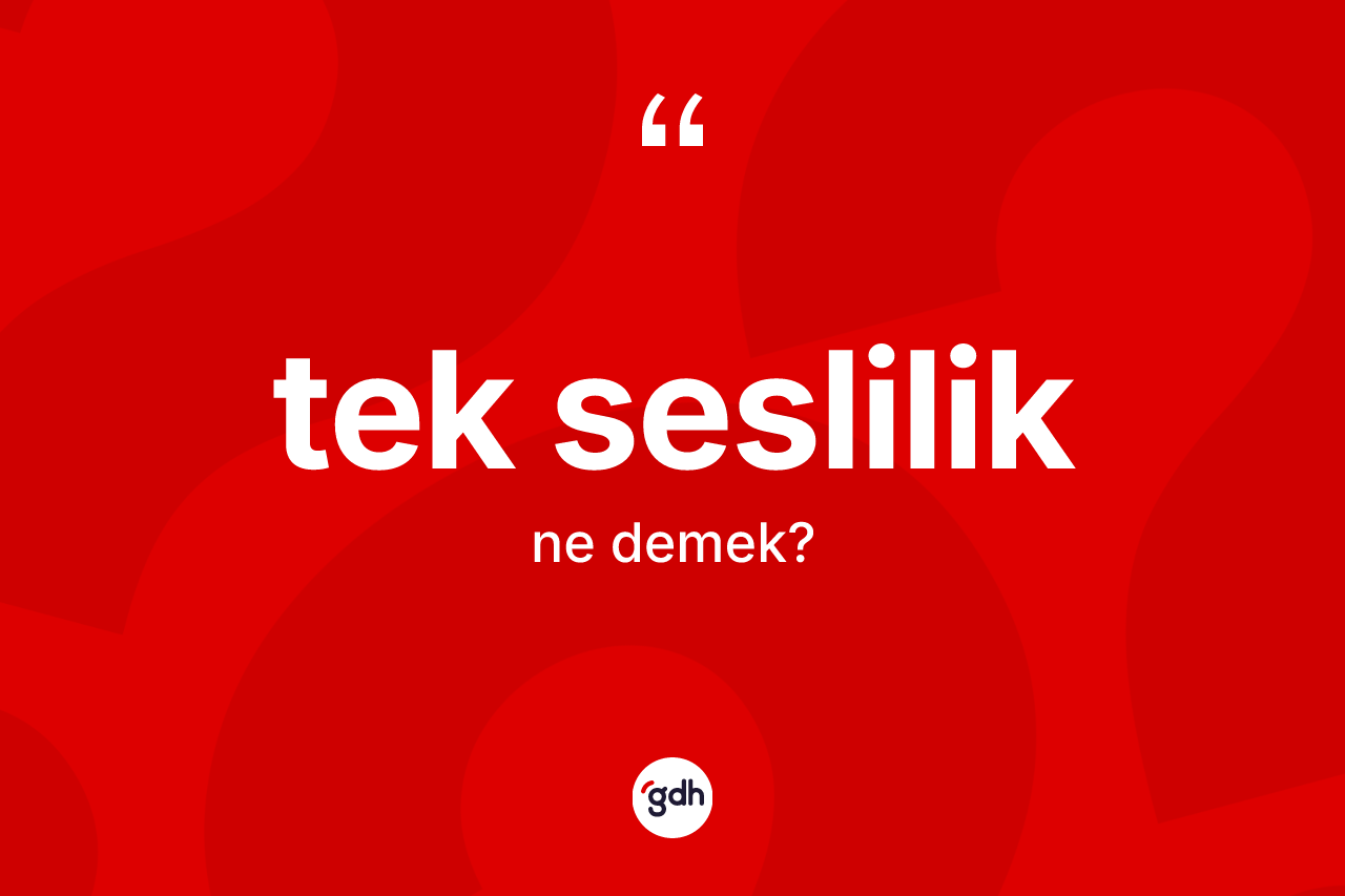 Tek seslilik nedir? Tek sesliliğin TDK'ya göre anlamı nedir?