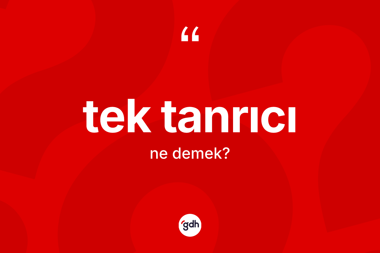 Tek tanrıcı kelimesinin tanımı nedir? Tek tanrıcının sözlükteki anlamı nedir?