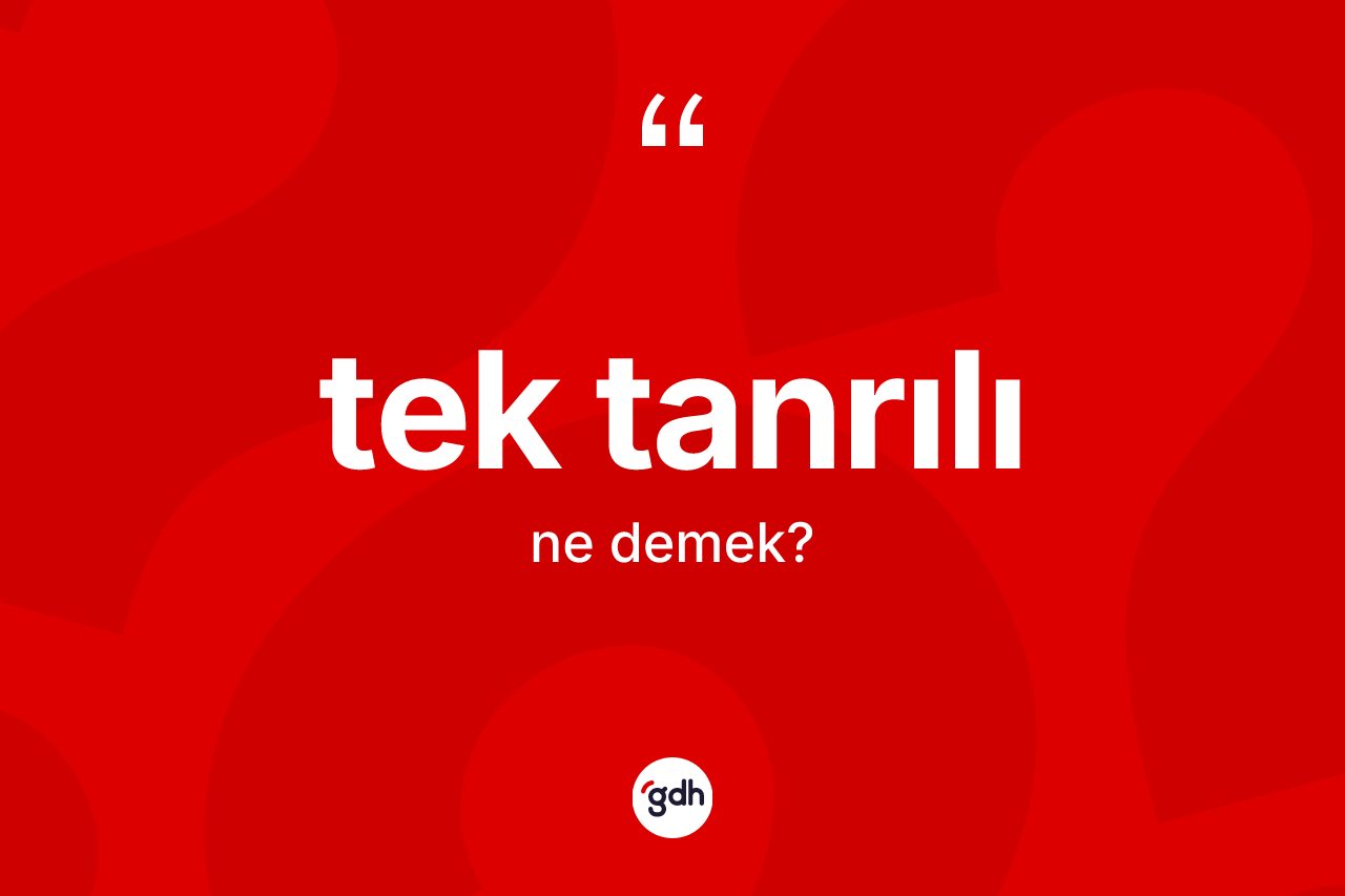 Tek tanrılı kelimesinin anlamı nedir? Tek tanrılının TDK'ya göre anlamı nedir?