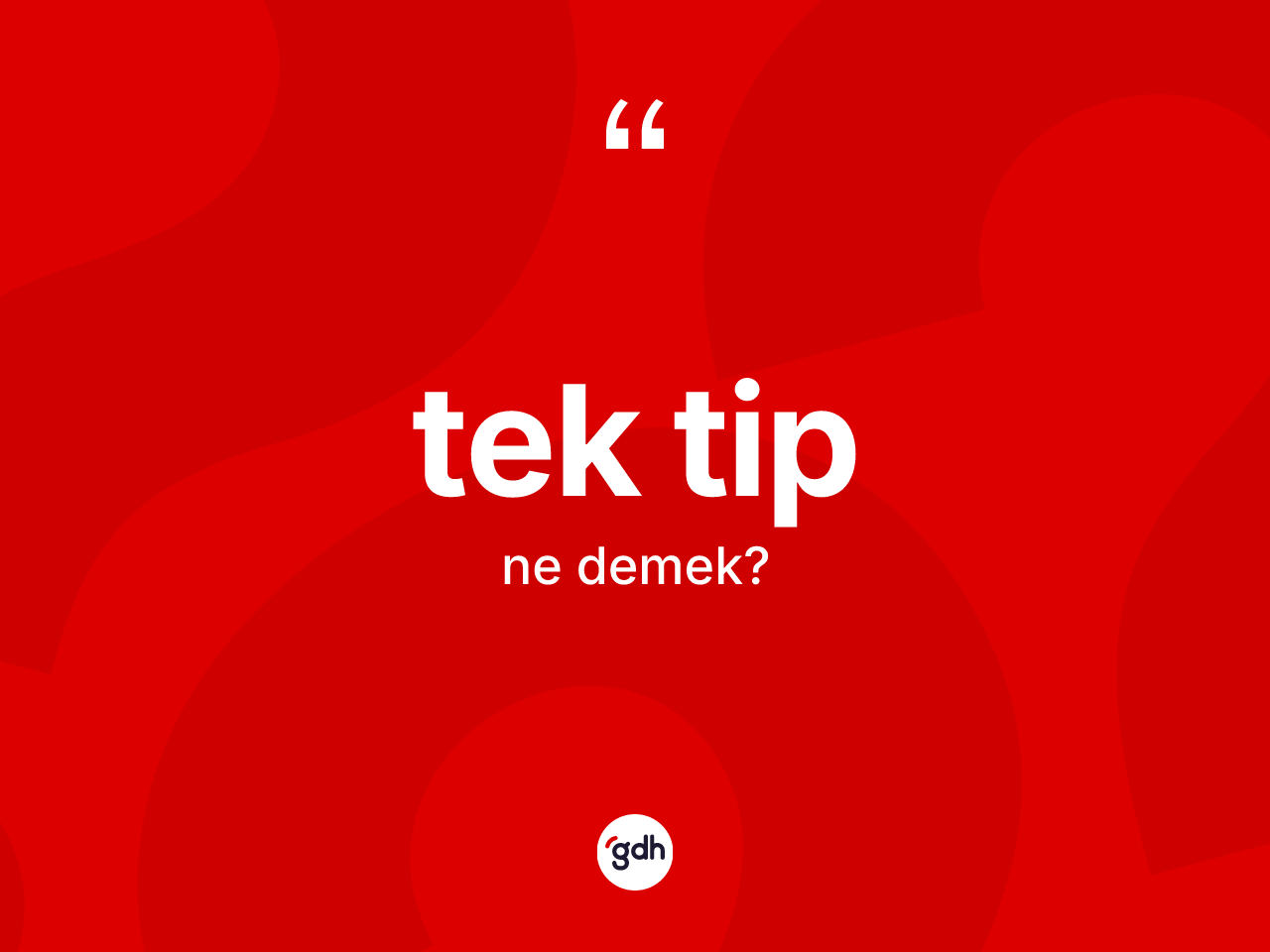 Tek tip kelimesinin anlamı nedir? Tek tibin sözlükteki anlamı nedir?