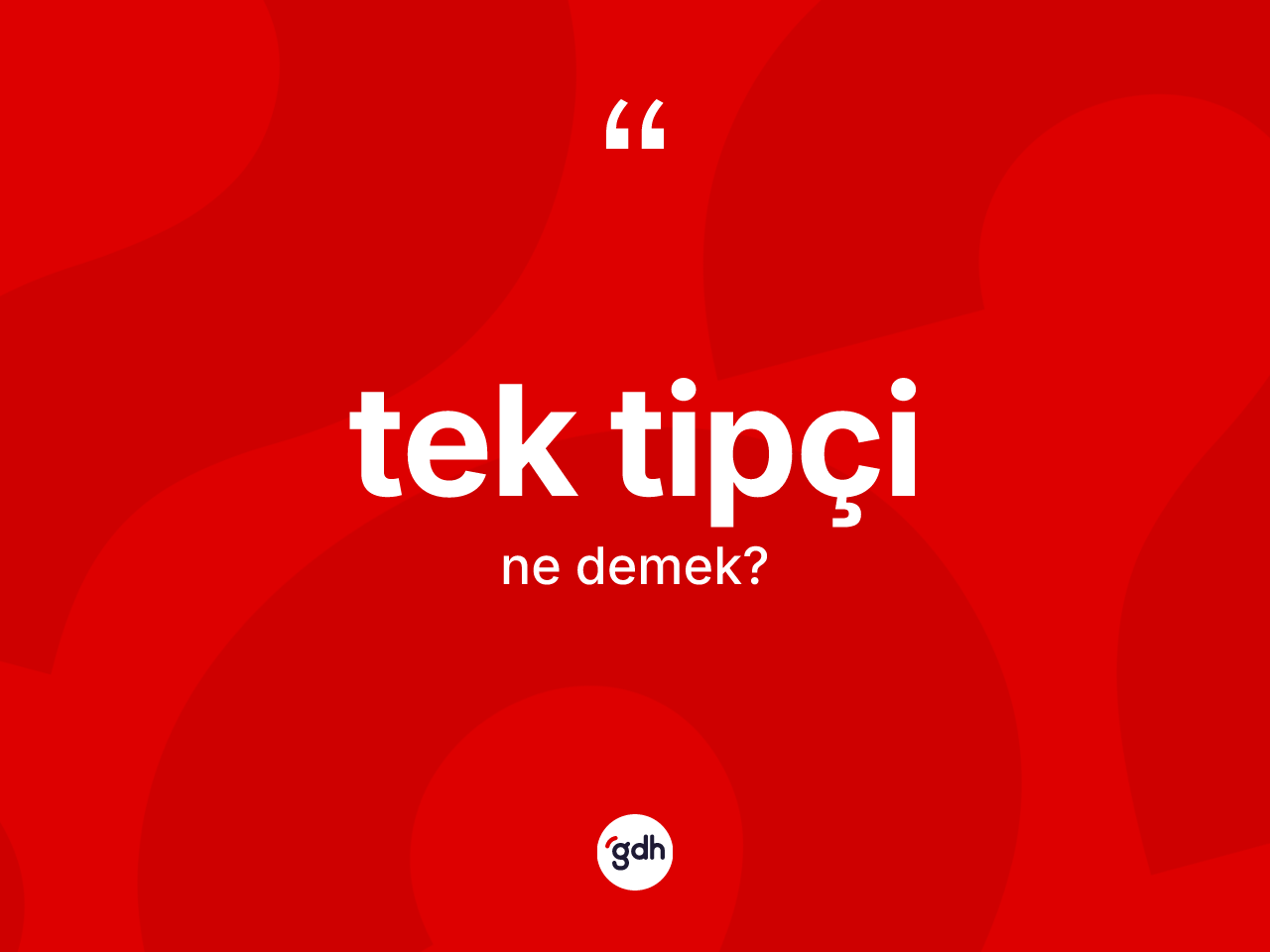 Tek tipçi kelimesinin sözlükteki tanımı nedir? Tek tipçinin sözlükteki anlamı nedir?
