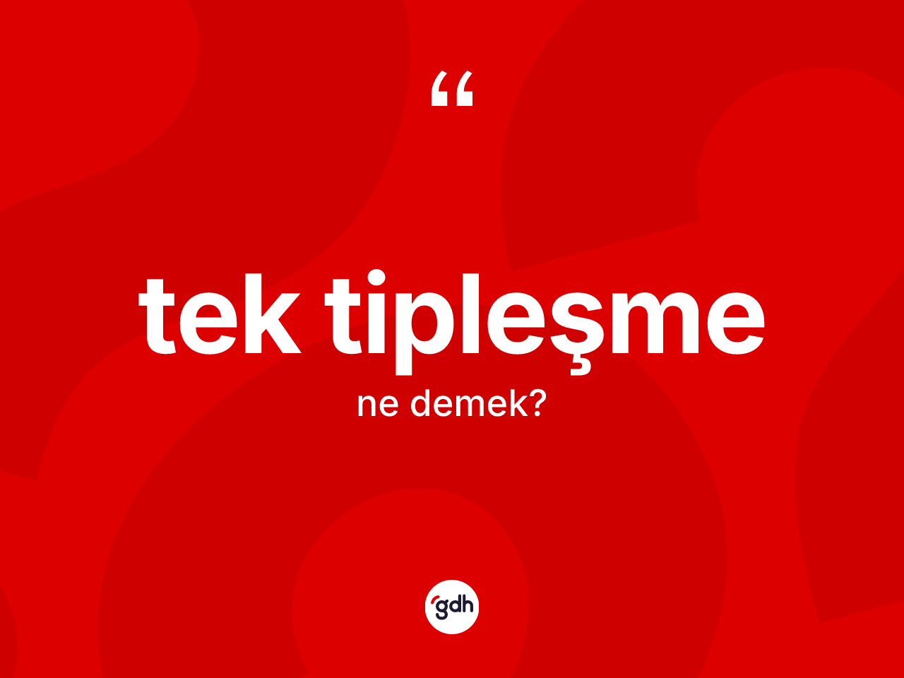 Tek tipleşme kelimesinin tanımı nedir? Tek tipleşmenin sözlükteki anlamı nedir?