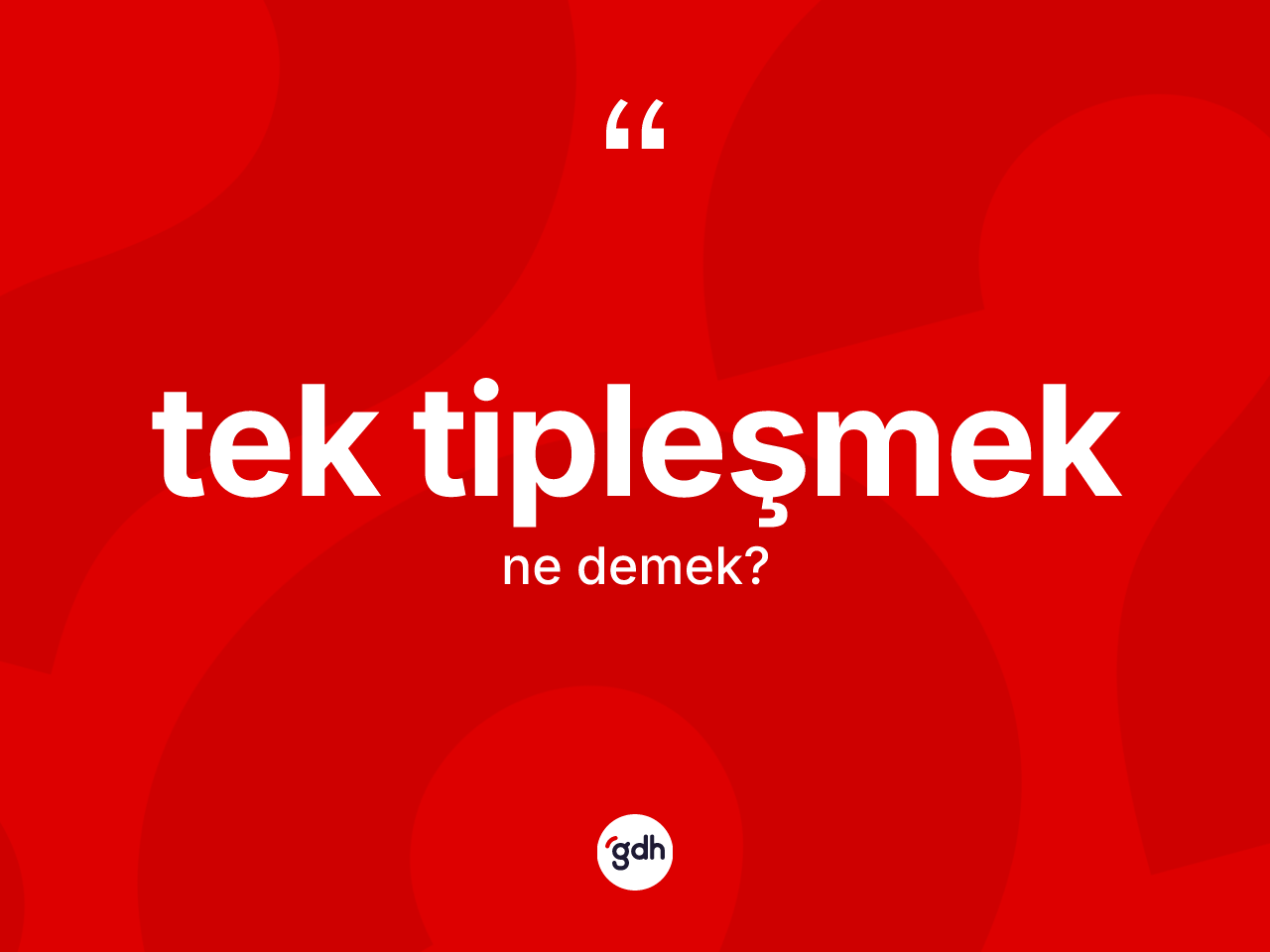 Tek tipleşmek kelimesinin anlamı nedir? Tek tipleşmeğin TDK'ya göre anlamı nedir?