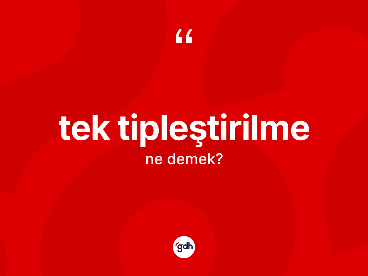 Tek tipleştirilme kelimesinin anlamı nedir? Tek tipleştirilme kelimesinin TDK'ya göre açıklaması nedir?
